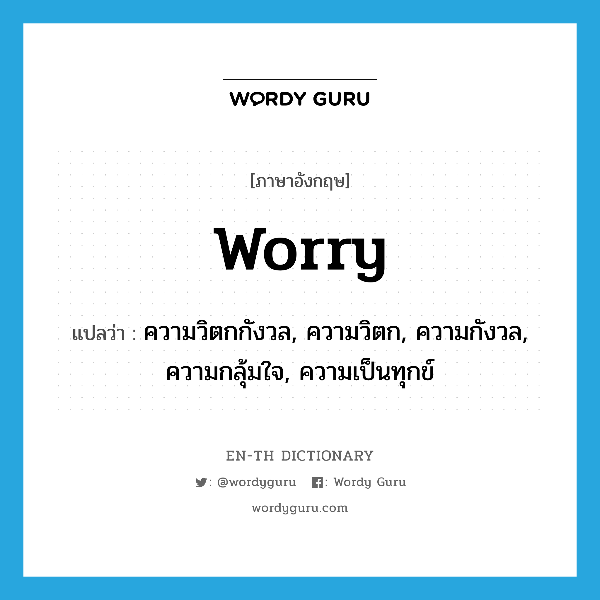 worry แปลว่า?, คำศัพท์ภาษาอังกฤษ worry แปลว่า ความวิตกกังวล, ความวิตก, ความกังวล, ความกลุ้มใจ, ความเป็นทุกข์ ประเภท N หมวด N