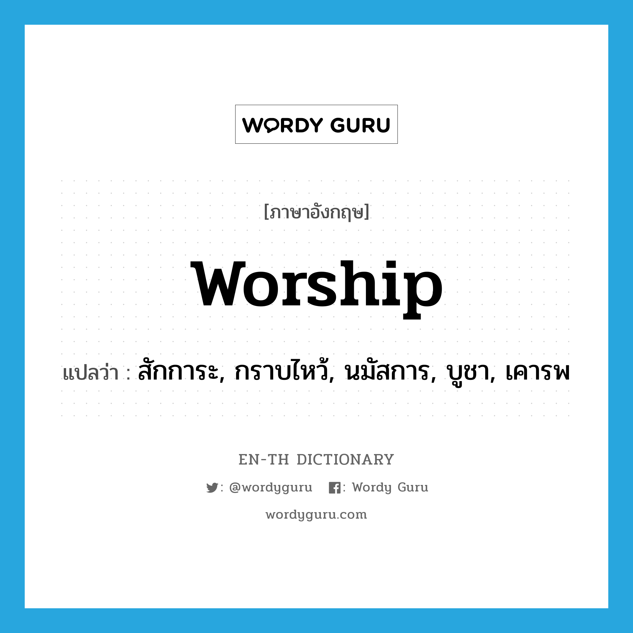 worship แปลว่า?, คำศัพท์ภาษาอังกฤษ worship แปลว่า สักการะ, กราบไหว้, นมัสการ, บูชา, เคารพ ประเภท VI หมวด VI