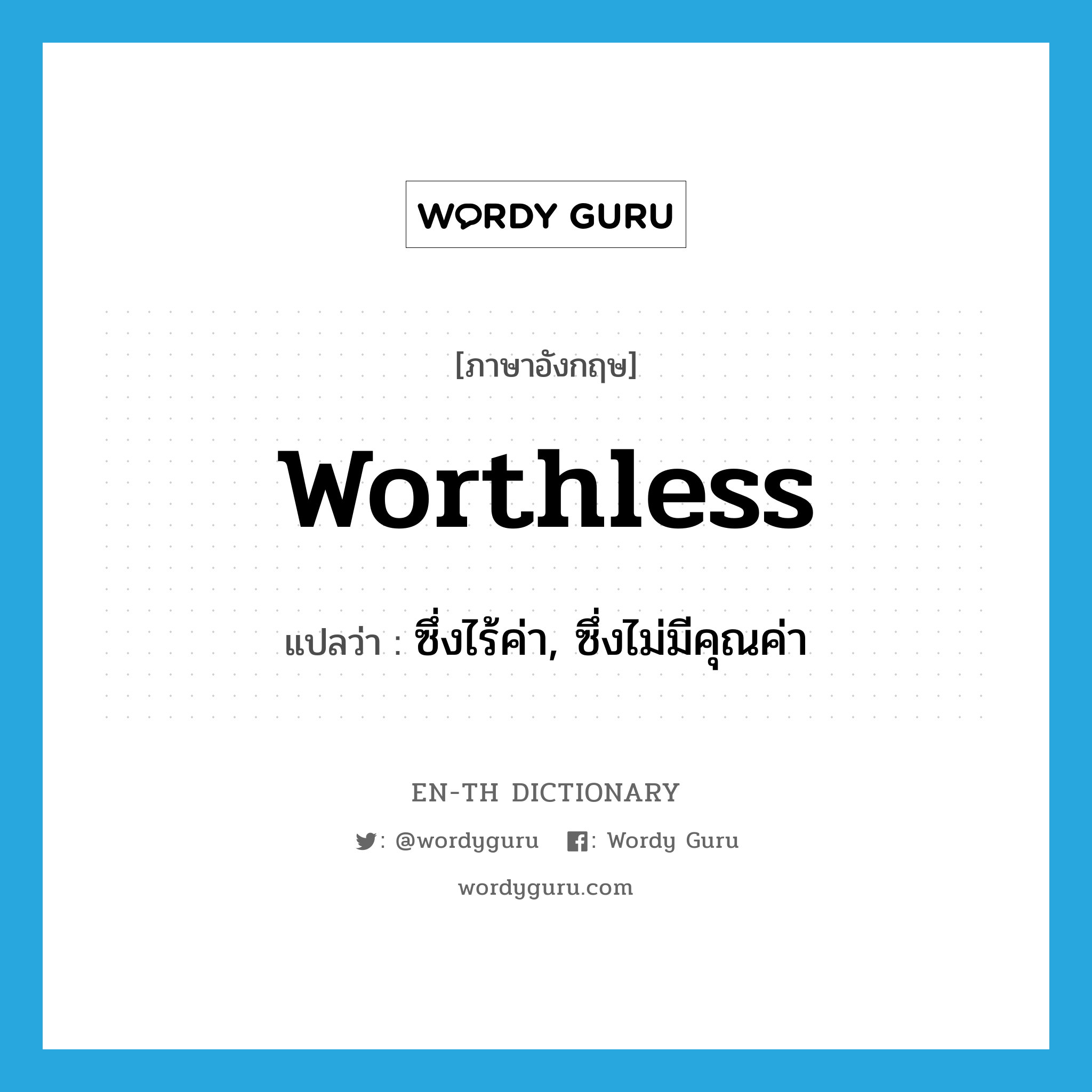 worthless แปลว่า?, คำศัพท์ภาษาอังกฤษ worthless แปลว่า ซึ่งไร้ค่า, ซึ่งไม่มีคุณค่า ประเภท ADJ หมวด ADJ