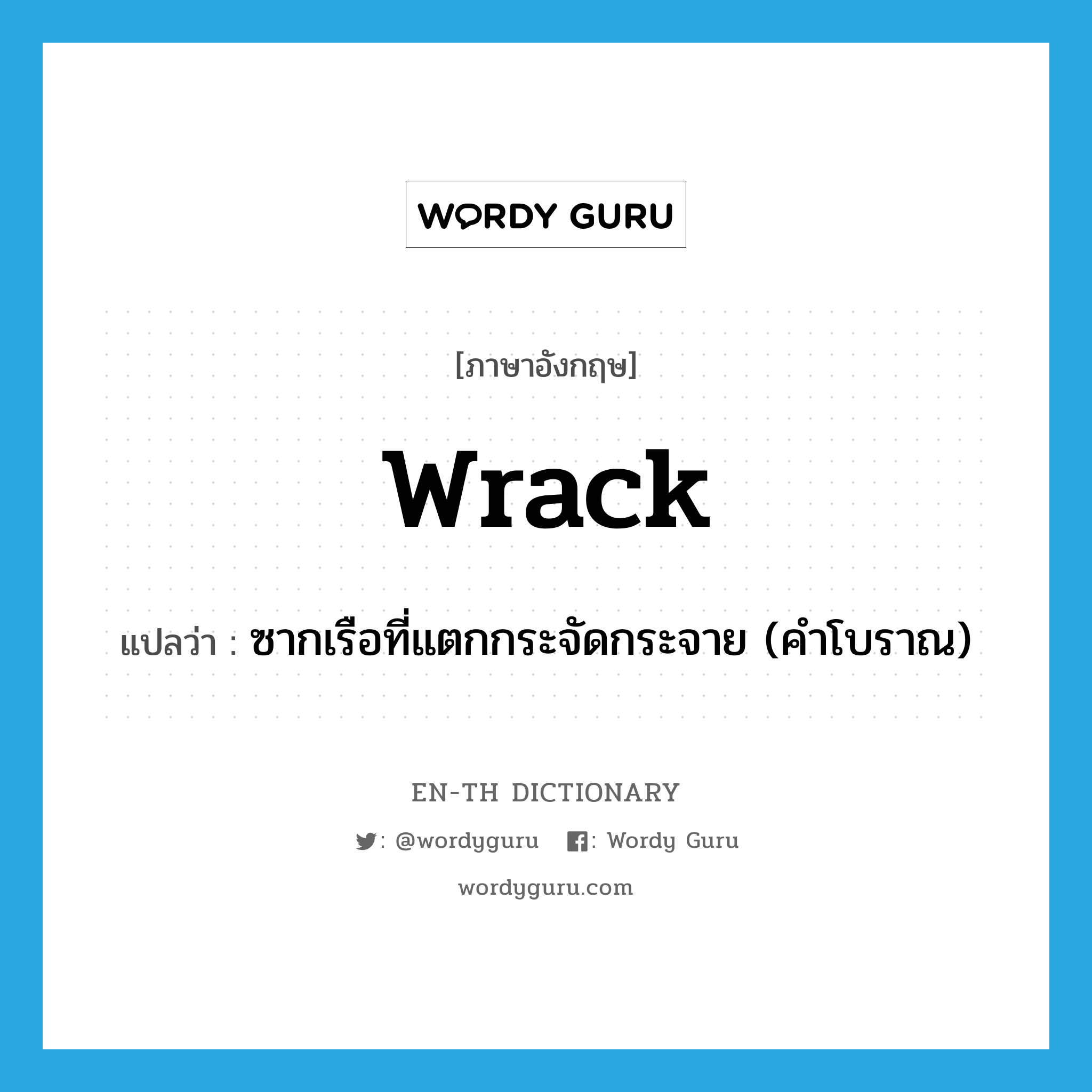 wrack แปลว่า?, คำศัพท์ภาษาอังกฤษ wrack แปลว่า ซากเรือที่แตกกระจัดกระจาย (คำโบราณ) ประเภท N หมวด N