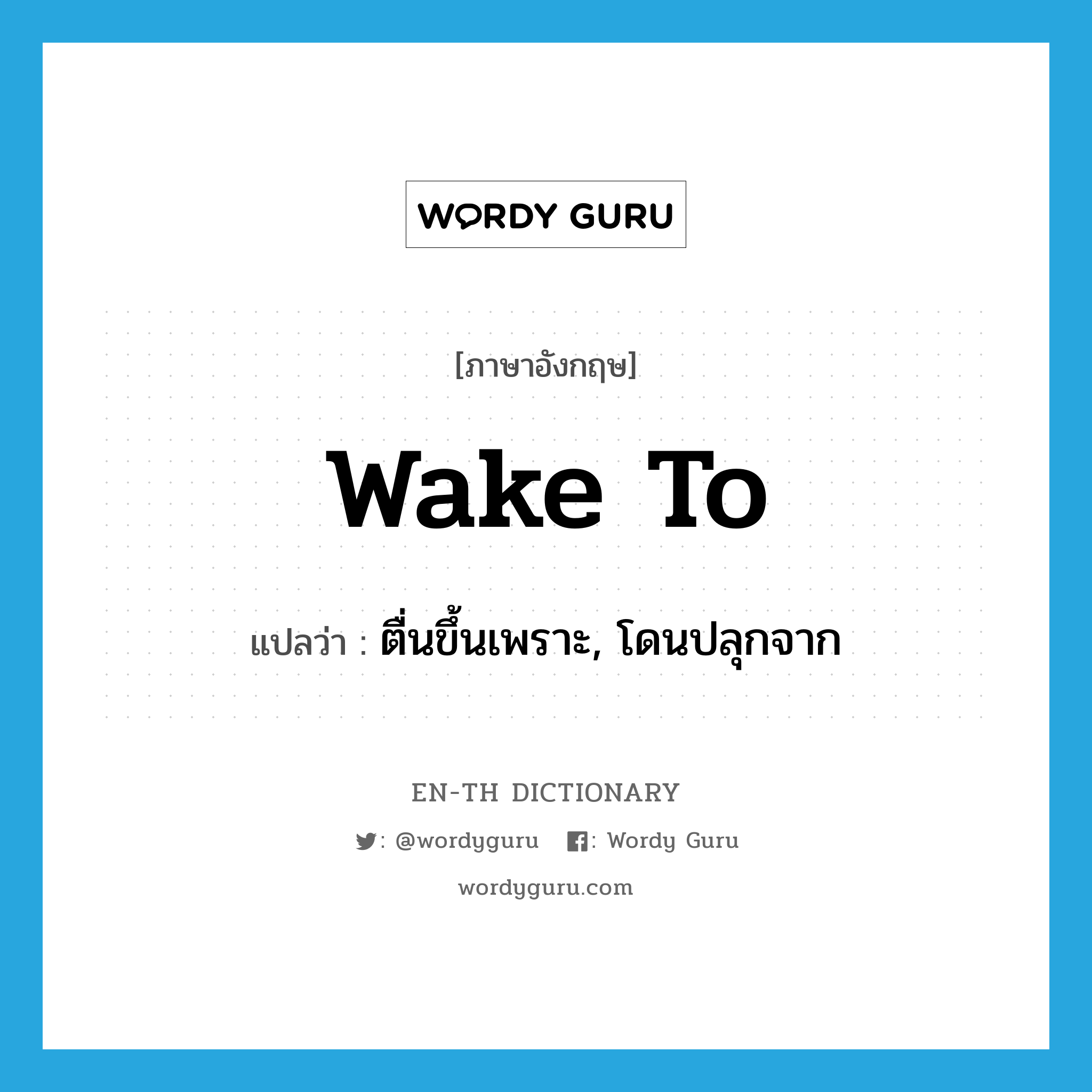 wake to แปลว่า?, คำศัพท์ภาษาอังกฤษ wake to แปลว่า ตื่นขึ้นเพราะ, โดนปลุกจาก ประเภท PHRV หมวด PHRV