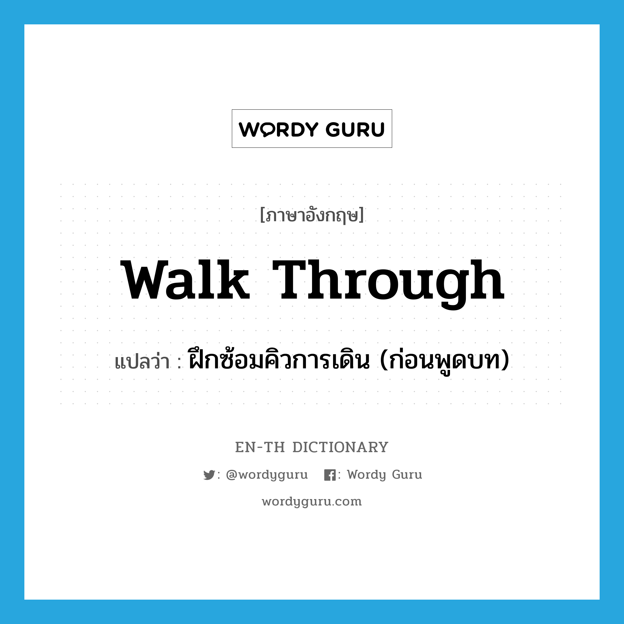 walk through แปลว่า?, คำศัพท์ภาษาอังกฤษ walk through แปลว่า ฝึกซ้อมคิวการเดิน (ก่อนพูดบท) ประเภท PHRV หมวด PHRV