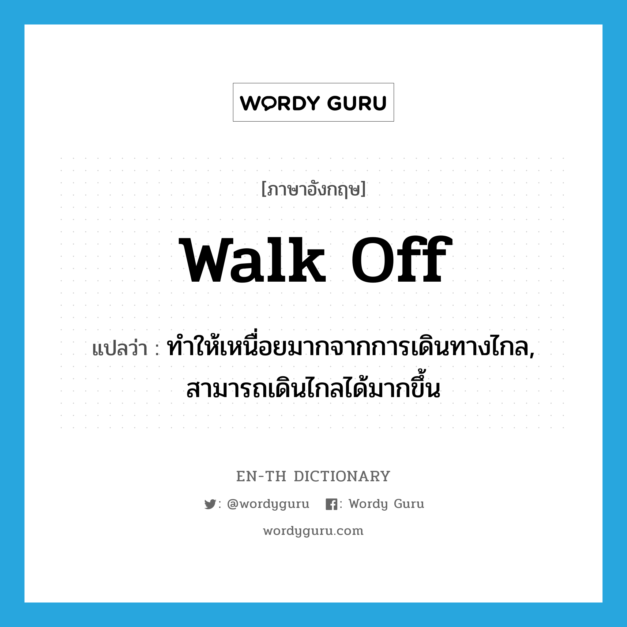 walk off แปลว่า?, คำศัพท์ภาษาอังกฤษ walk off แปลว่า ทำให้เหนื่อยมากจากการเดินทางไกล, สามารถเดินไกลได้มากขึ้น ประเภท PHRV หมวด PHRV