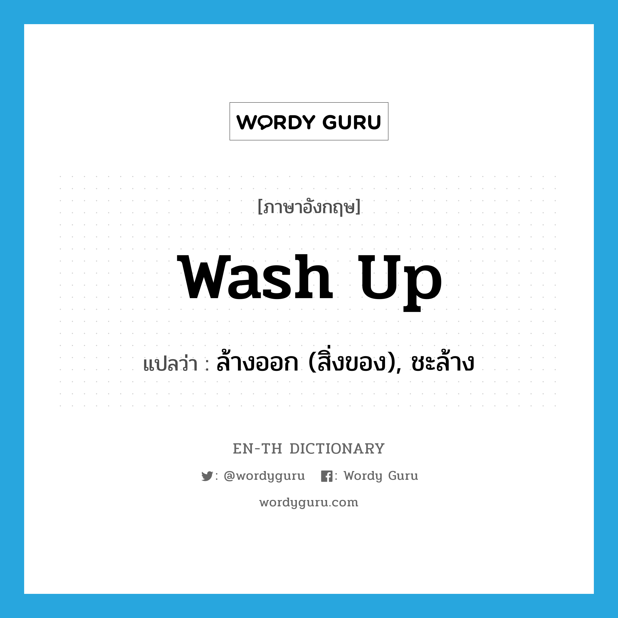 ล้างออก (สิ่งของ), ชะล้าง ภาษาอังกฤษ?, คำศัพท์ภาษาอังกฤษ ล้างออก (สิ่งของ), ชะล้าง แปลว่า wash up ประเภท PHRV หมวด PHRV