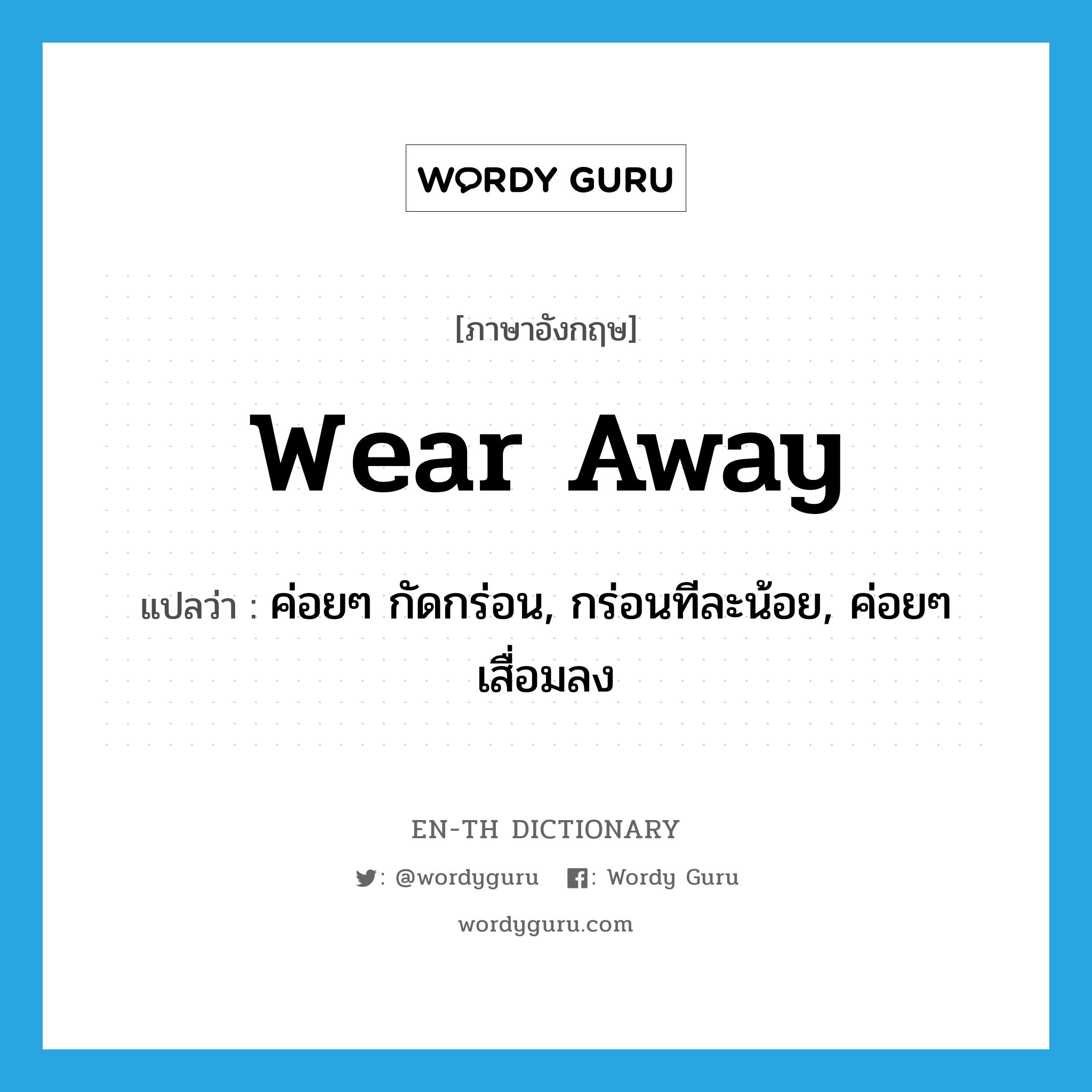 wear away แปลว่า?, คำศัพท์ภาษาอังกฤษ wear away แปลว่า ค่อยๆ กัดกร่อน, กร่อนทีละน้อย, ค่อยๆเสื่อมลง ประเภท PHRV หมวด PHRV