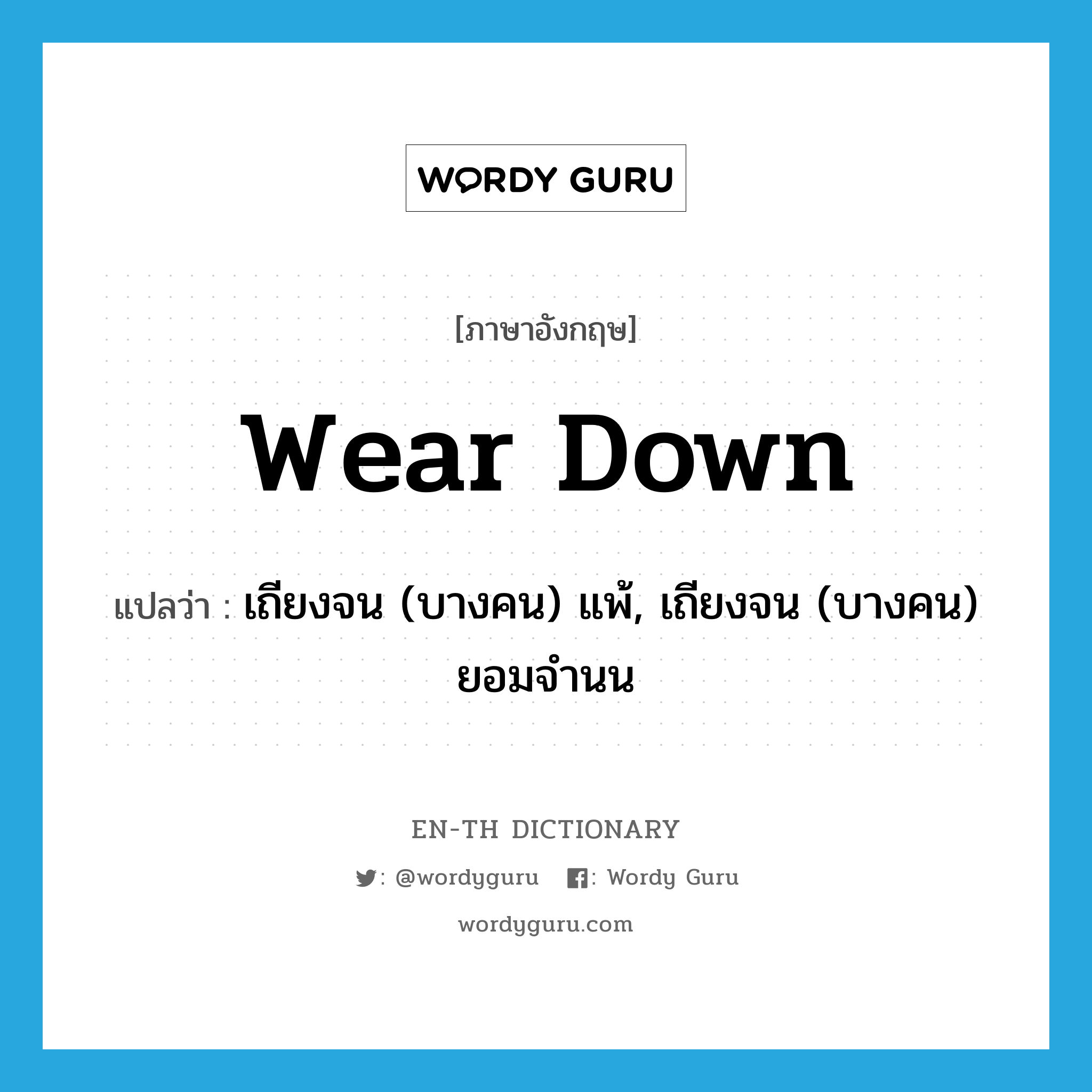 wear down แปลว่า?, คำศัพท์ภาษาอังกฤษ wear down แปลว่า เถียงจน (บางคน) แพ้, เถียงจน (บางคน) ยอมจำนน ประเภท PHRV หมวด PHRV