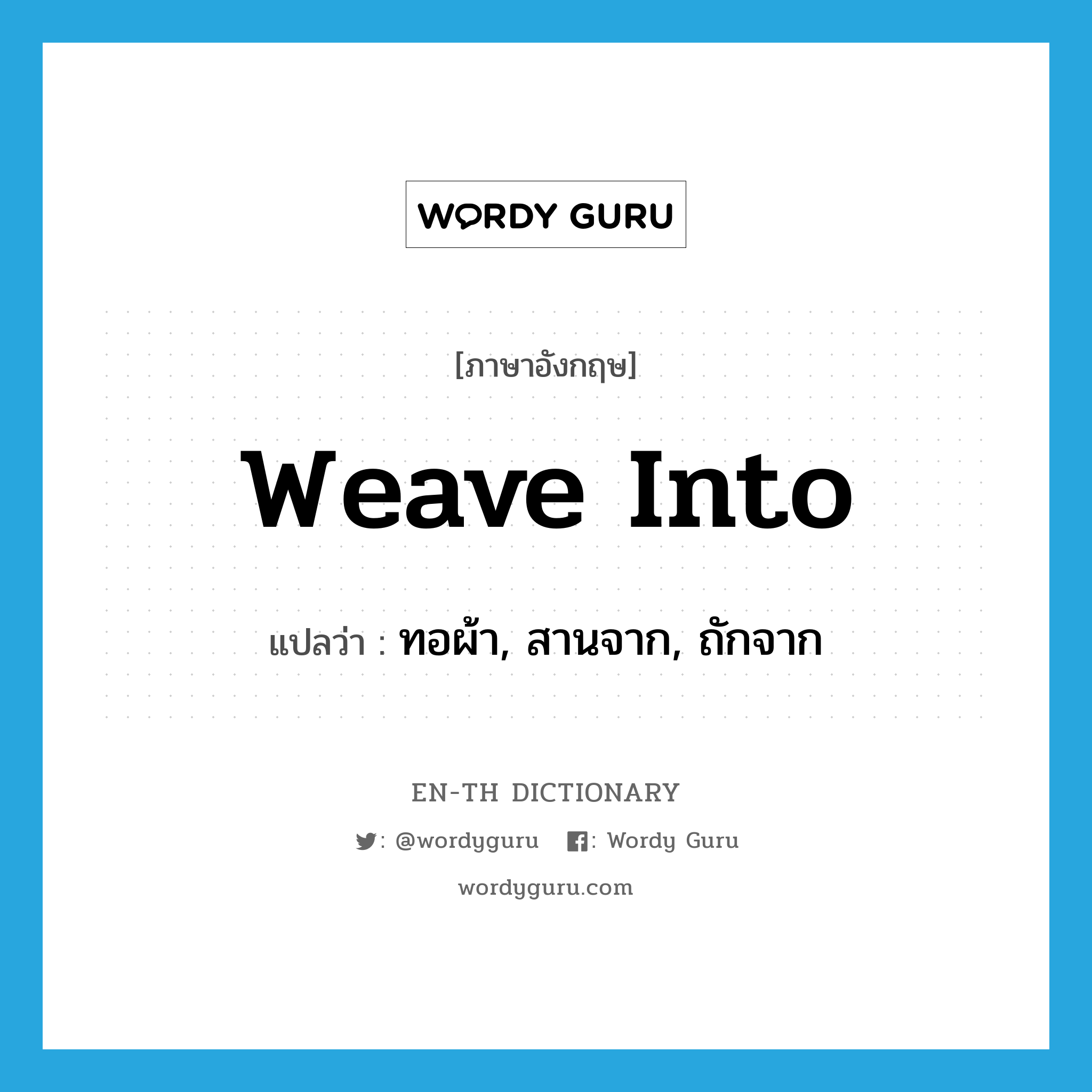 weave into แปลว่า?, คำศัพท์ภาษาอังกฤษ weave into แปลว่า ทอผ้า, สานจาก, ถักจาก ประเภท PHRV หมวด PHRV