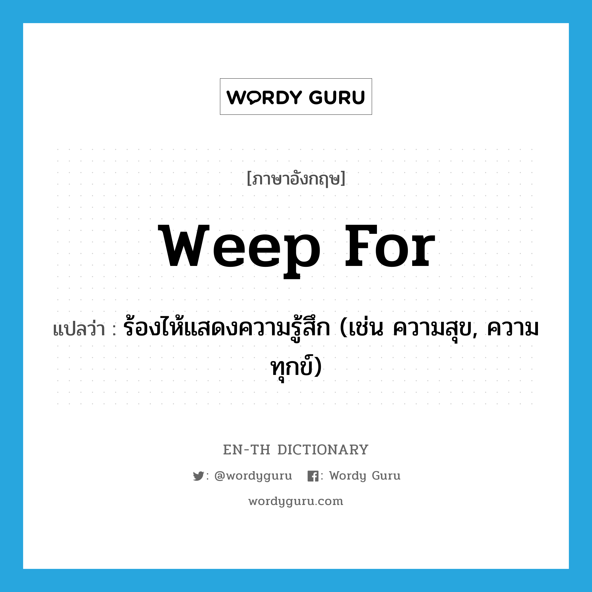 weep for แปลว่า?, คำศัพท์ภาษาอังกฤษ weep for แปลว่า ร้องไห้แสดงความรู้สึก (เช่น ความสุข, ความทุกข์) ประเภท PHRV หมวด PHRV