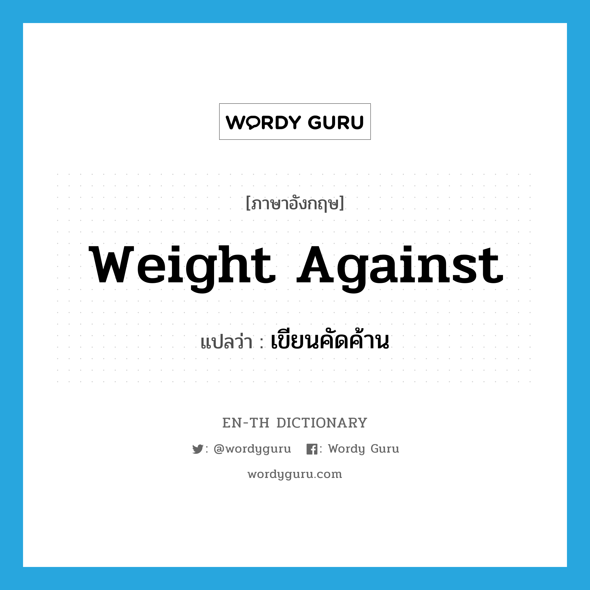 weight against แปลว่า?, คำศัพท์ภาษาอังกฤษ weight against แปลว่า เขียนคัดค้าน ประเภท PHRV หมวด PHRV