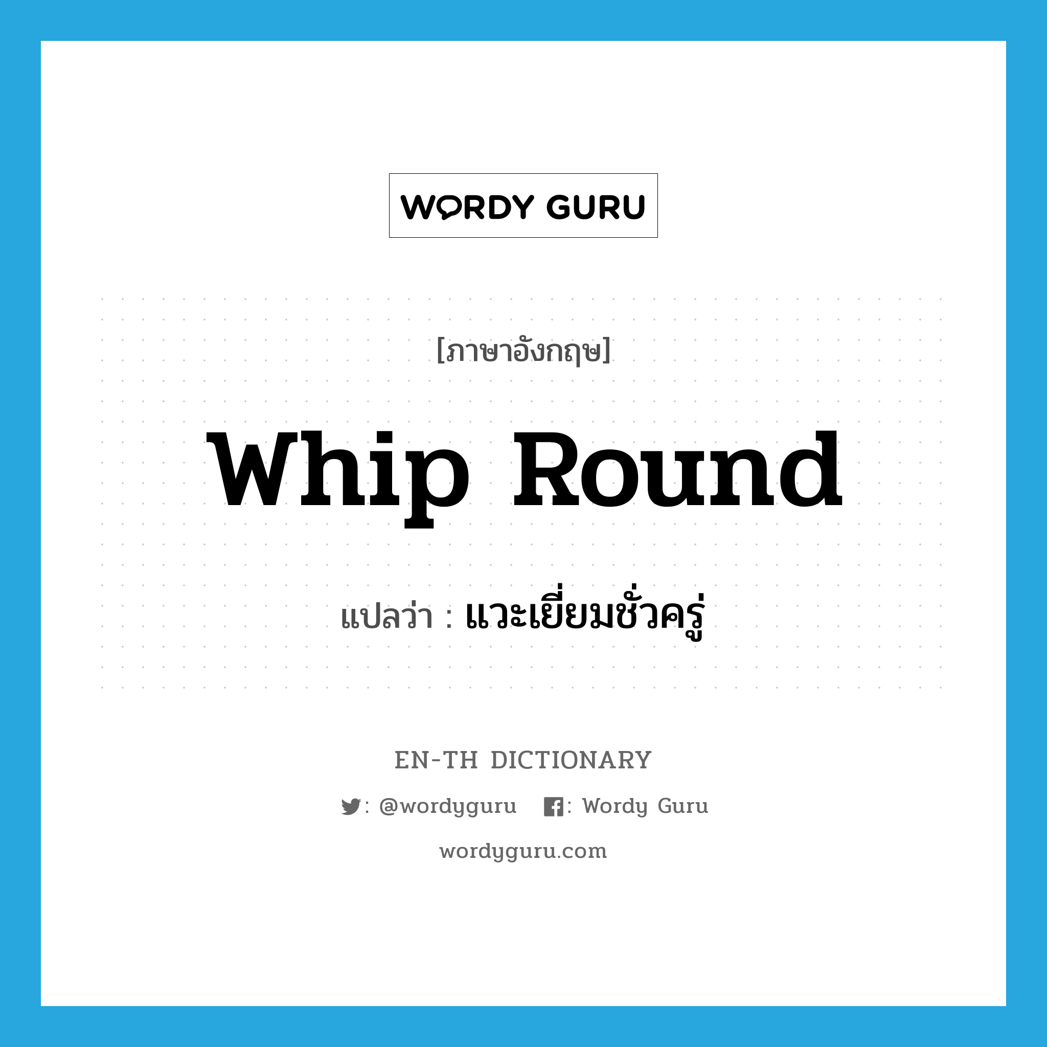 whip round แปลว่า?, คำศัพท์ภาษาอังกฤษ whip round แปลว่า แวะเยี่ยมชั่วครู่ ประเภท PHRV หมวด PHRV