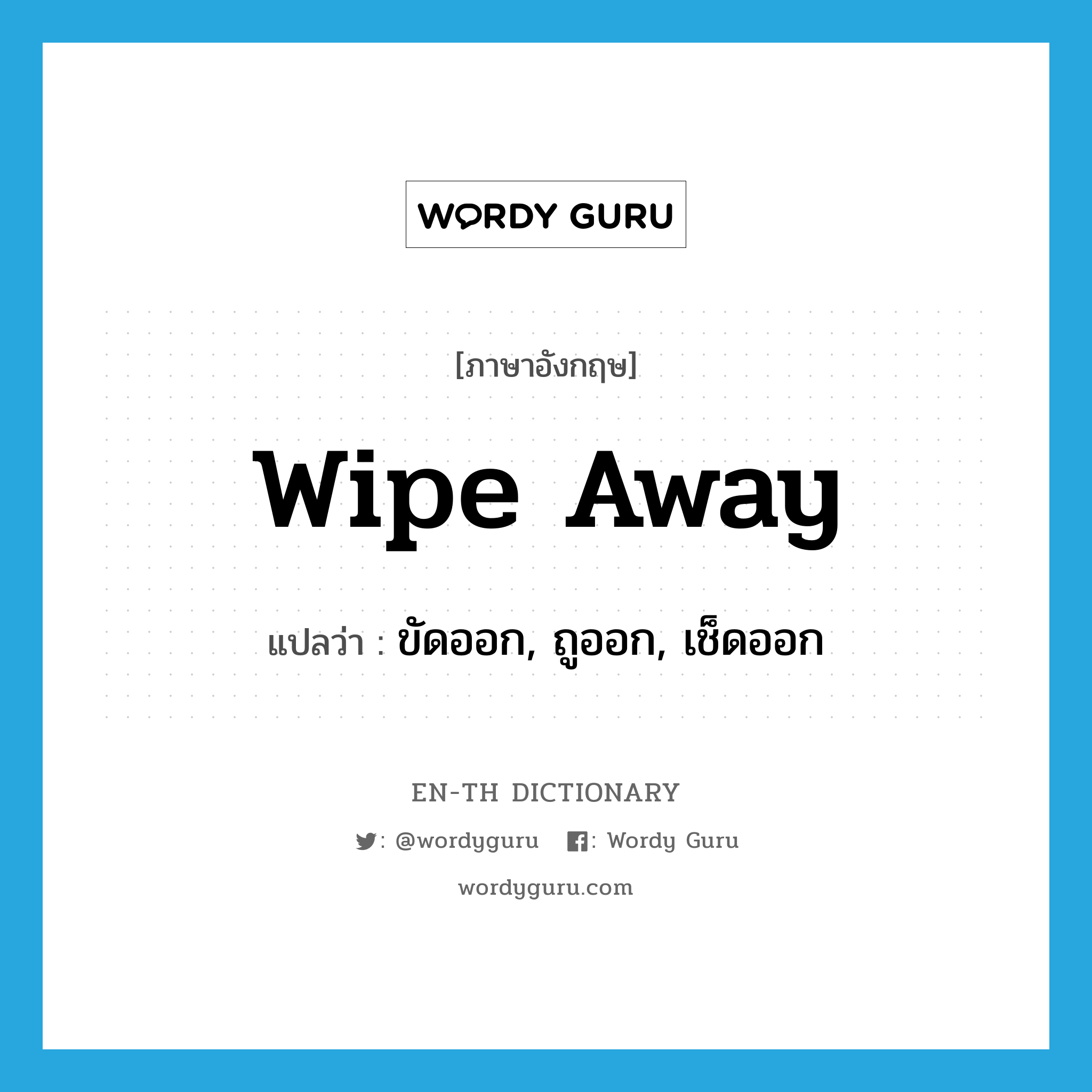 wipe away แปลว่า?, คำศัพท์ภาษาอังกฤษ wipe away แปลว่า ขัดออก, ถูออก, เช็ดออก ประเภท PHRV หมวด PHRV