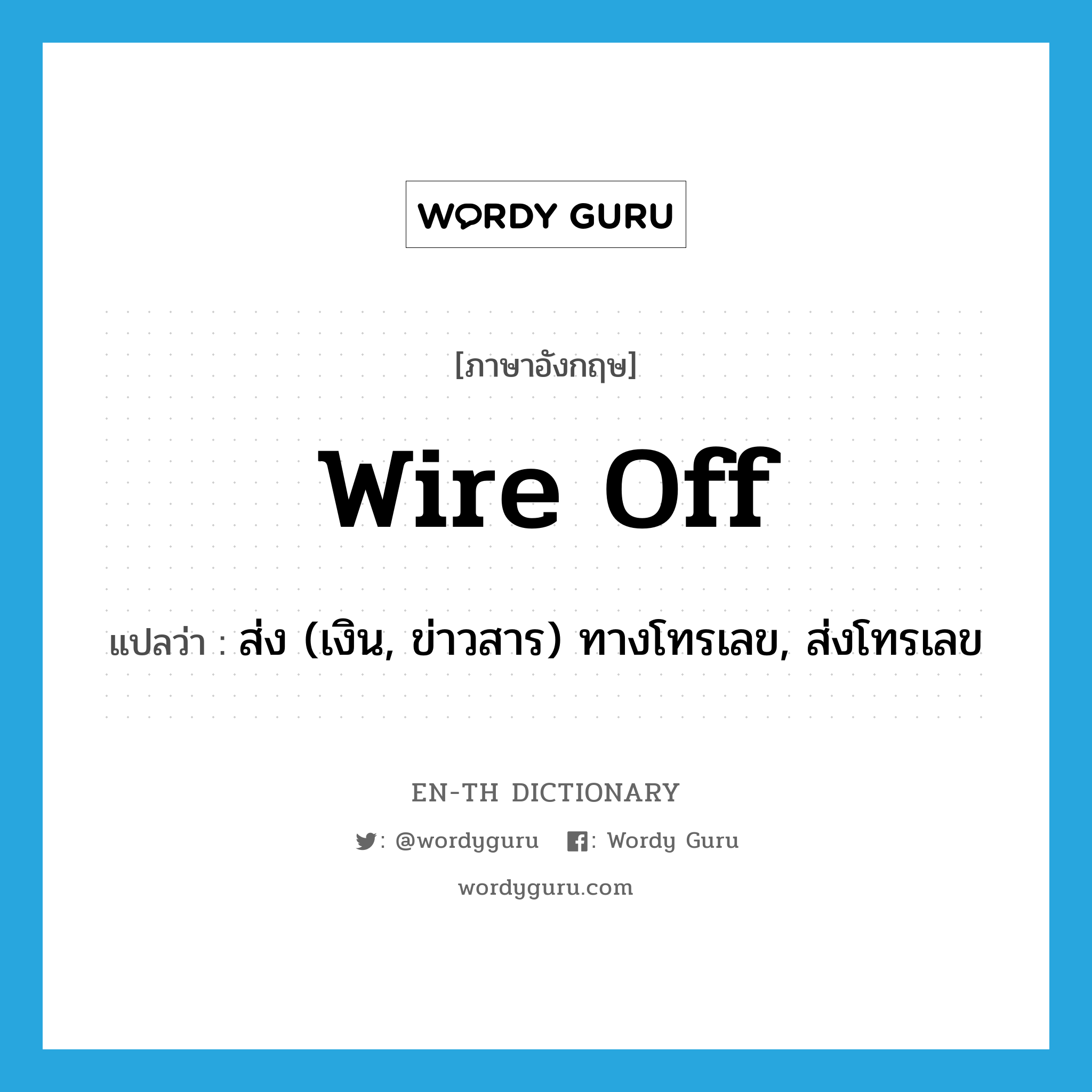 wire off แปลว่า?, คำศัพท์ภาษาอังกฤษ wire off แปลว่า ส่ง (เงิน, ข่าวสาร) ทางโทรเลข, ส่งโทรเลข ประเภท PHRV หมวด PHRV