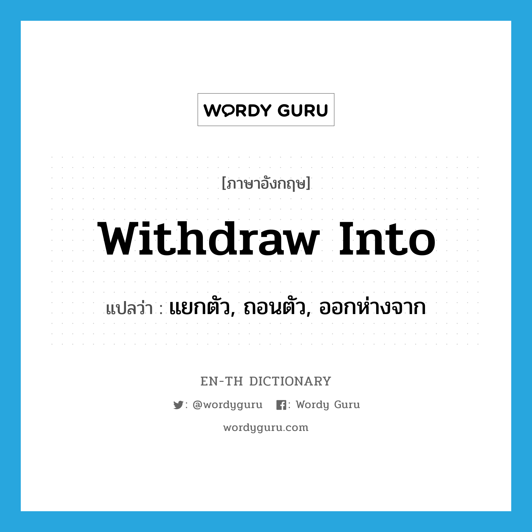 withdraw into แปลว่า?, คำศัพท์ภาษาอังกฤษ withdraw into แปลว่า แยกตัว, ถอนตัว, ออกห่างจาก ประเภท PHRV หมวด PHRV