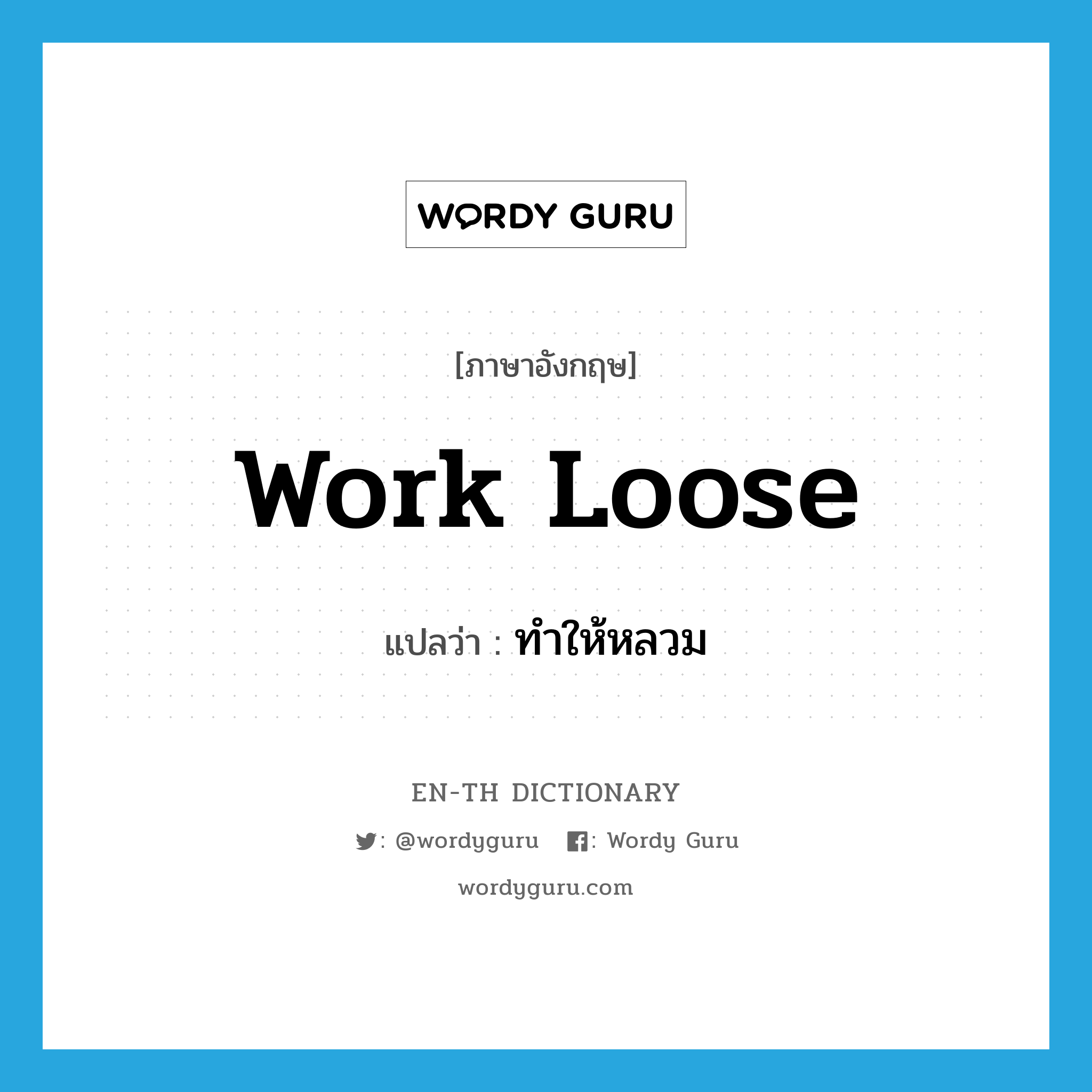 work loose แปลว่า?, คำศัพท์ภาษาอังกฤษ work loose แปลว่า ทำให้หลวม ประเภท IDM หมวด IDM