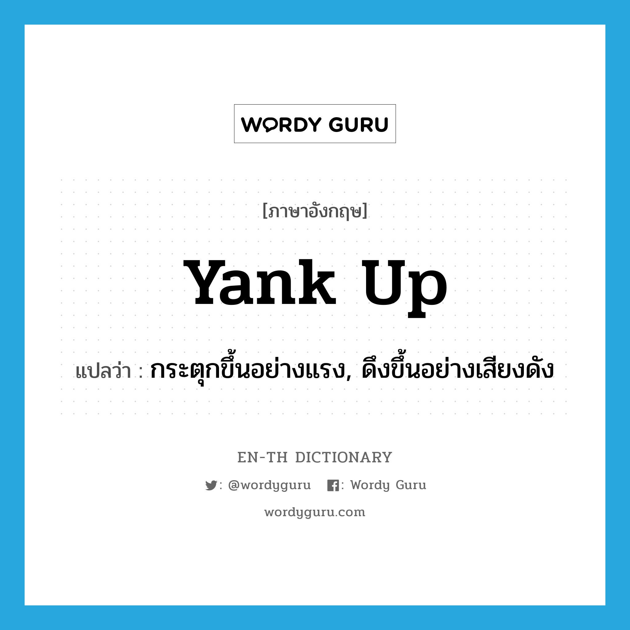 yank up แปลว่า?, คำศัพท์ภาษาอังกฤษ yank up แปลว่า กระตุกขึ้นอย่างแรง, ดึงขึ้นอย่างเสียงดัง ประเภท PHRV หมวด PHRV