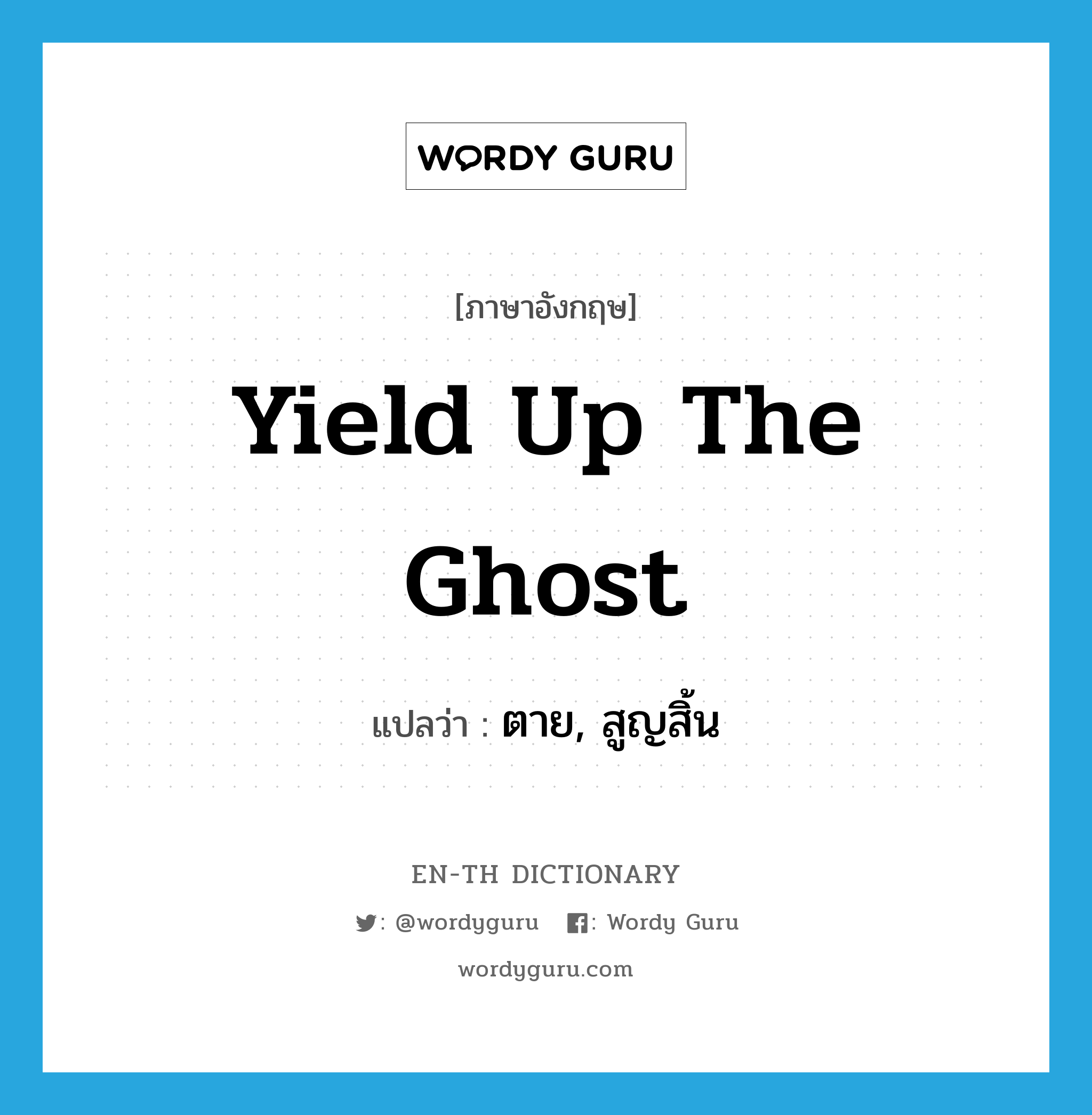 yield up the ghost แปลว่า?, คำศัพท์ภาษาอังกฤษ yield up the ghost แปลว่า ตาย, สูญสิ้น ประเภท IDM หมวด IDM