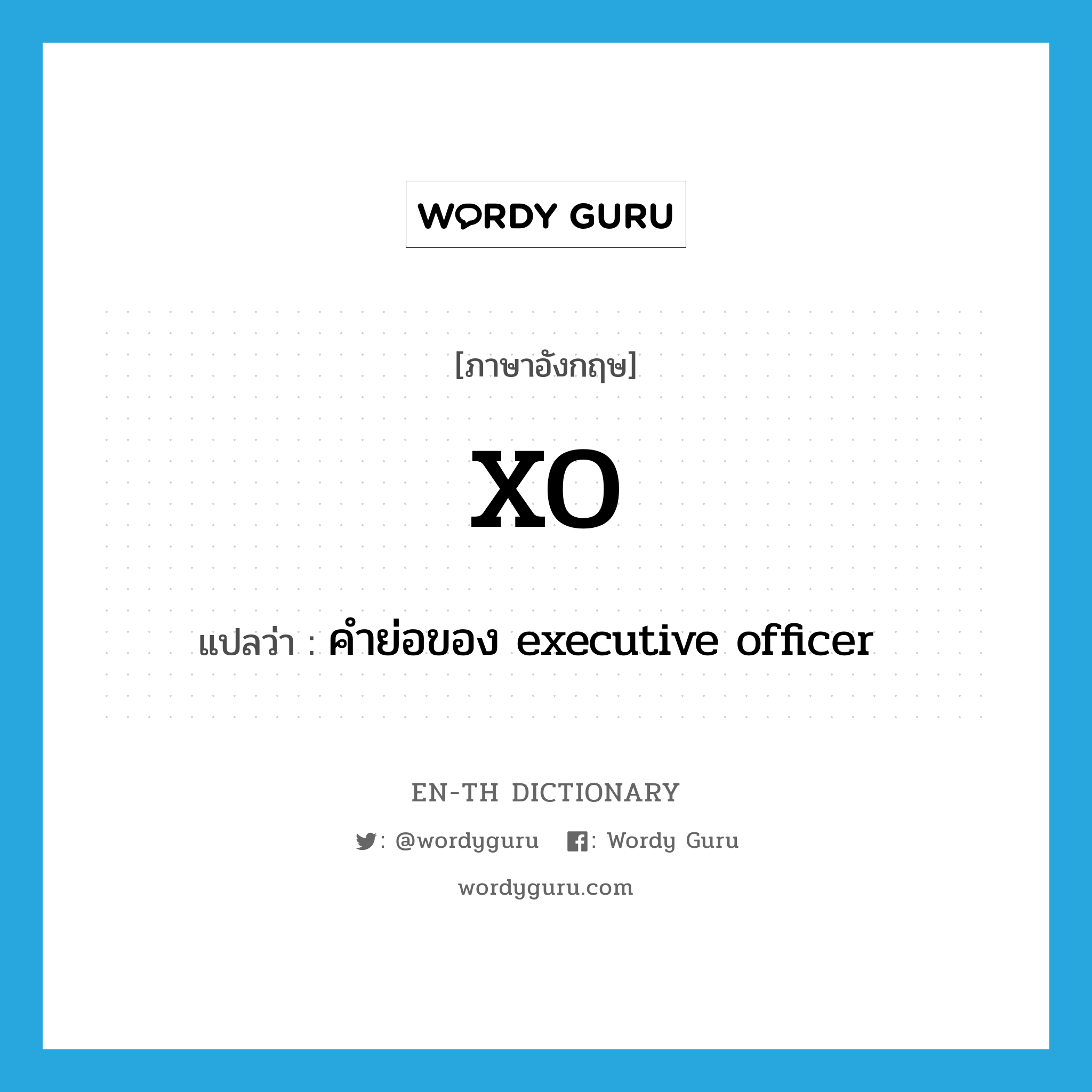 คำย่อของ executive officer ภาษาอังกฤษ?, คำศัพท์ภาษาอังกฤษ คำย่อของ executive officer แปลว่า XO ประเภท N หมวด N