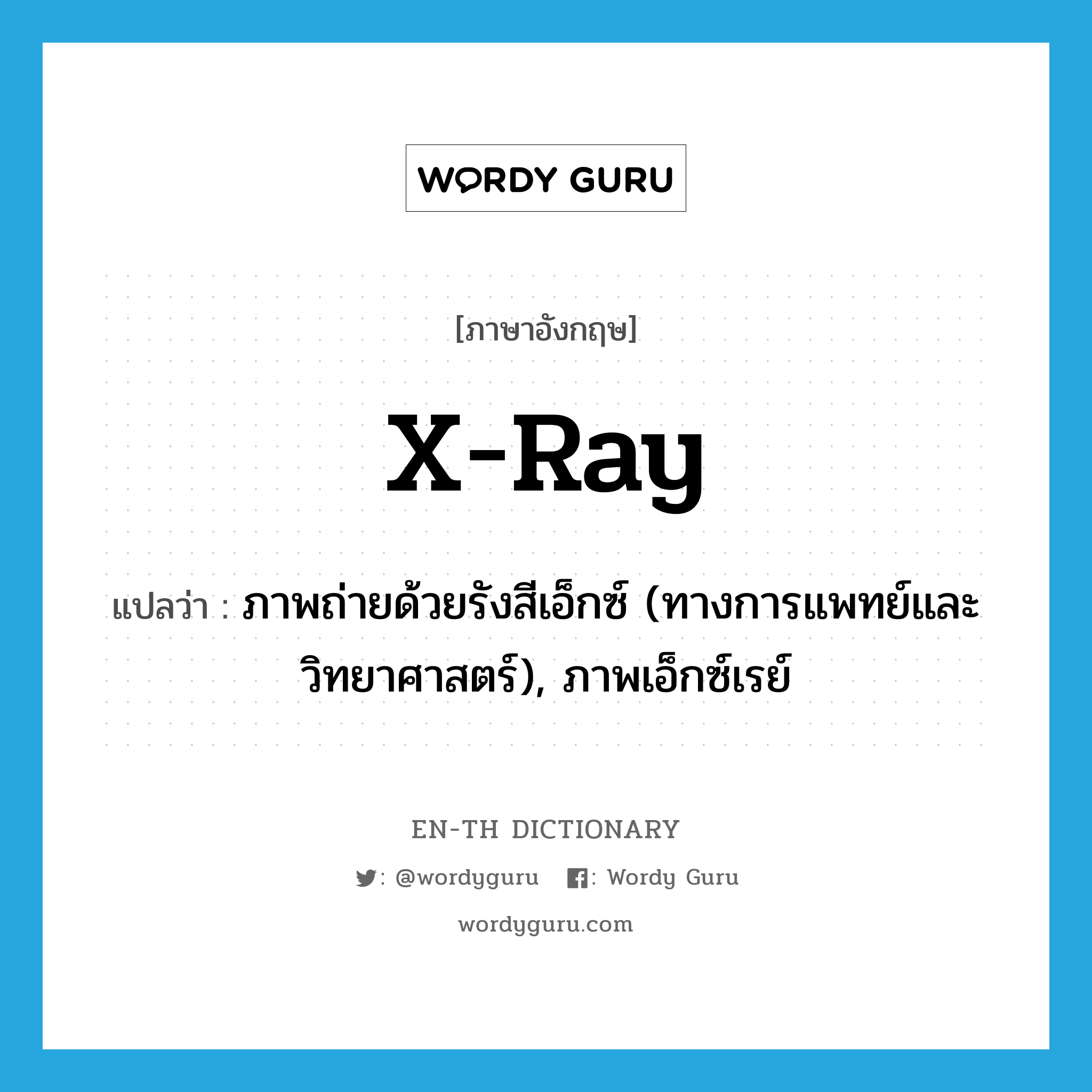 x-ray แปลว่า?, คำศัพท์ภาษาอังกฤษ x-ray แปลว่า ภาพถ่ายด้วยรังสีเอ็กซ์ (ทางการแพทย์และวิทยาศาสตร์), ภาพเอ็กซ์เรย์ ประเภท N หมวด N