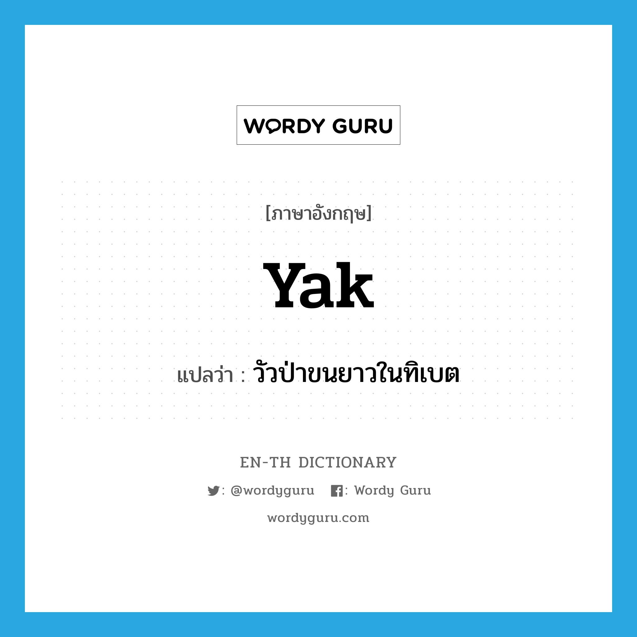 yak แปลว่า?, คำศัพท์ภาษาอังกฤษ yak แปลว่า วัวป่าขนยาวในทิเบต ประเภท N หมวด N