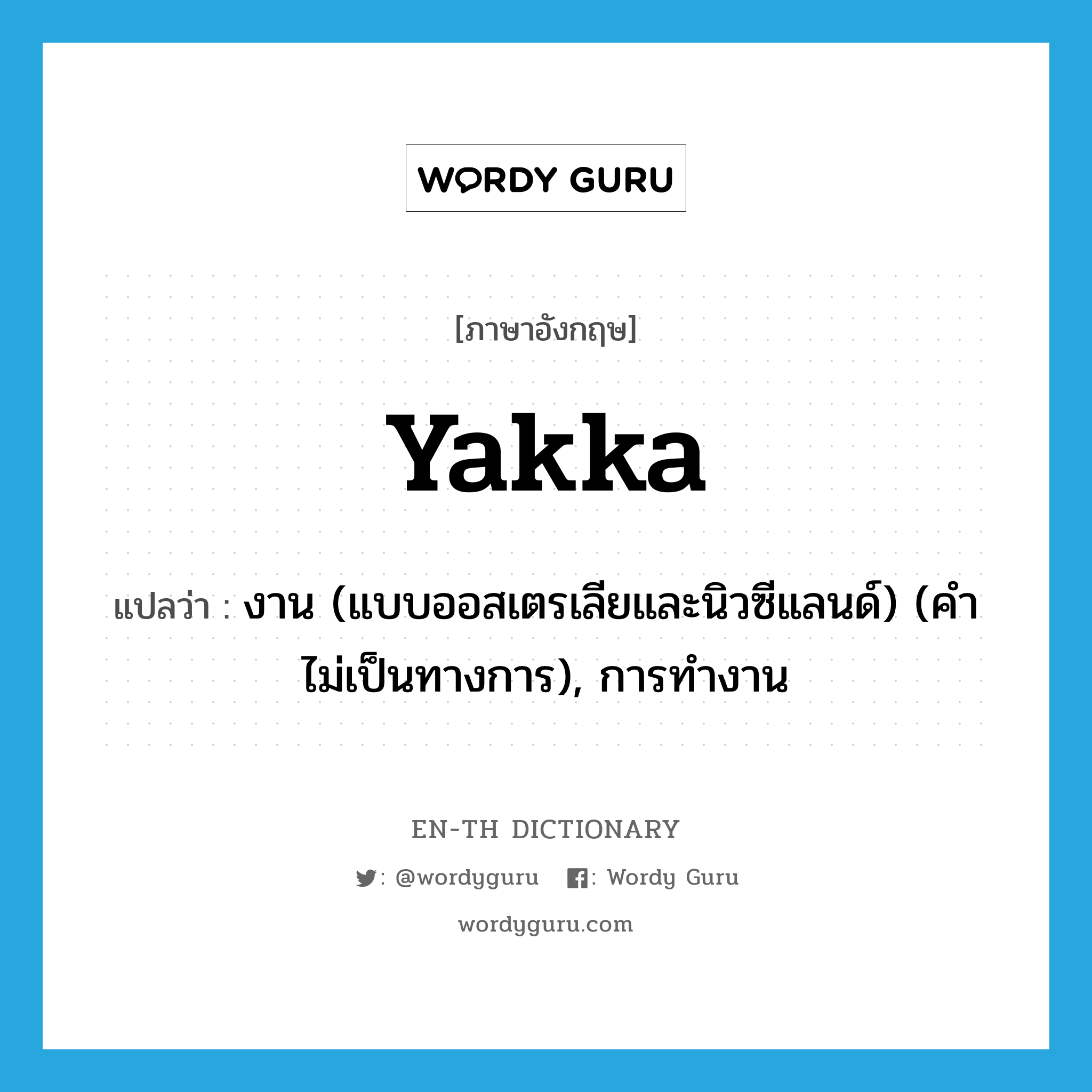 yakka แปลว่า?, คำศัพท์ภาษาอังกฤษ yakka แปลว่า งาน (แบบออสเตรเลียและนิวซีแลนด์) (คำไม่เป็นทางการ), การทำงาน ประเภท N หมวด N