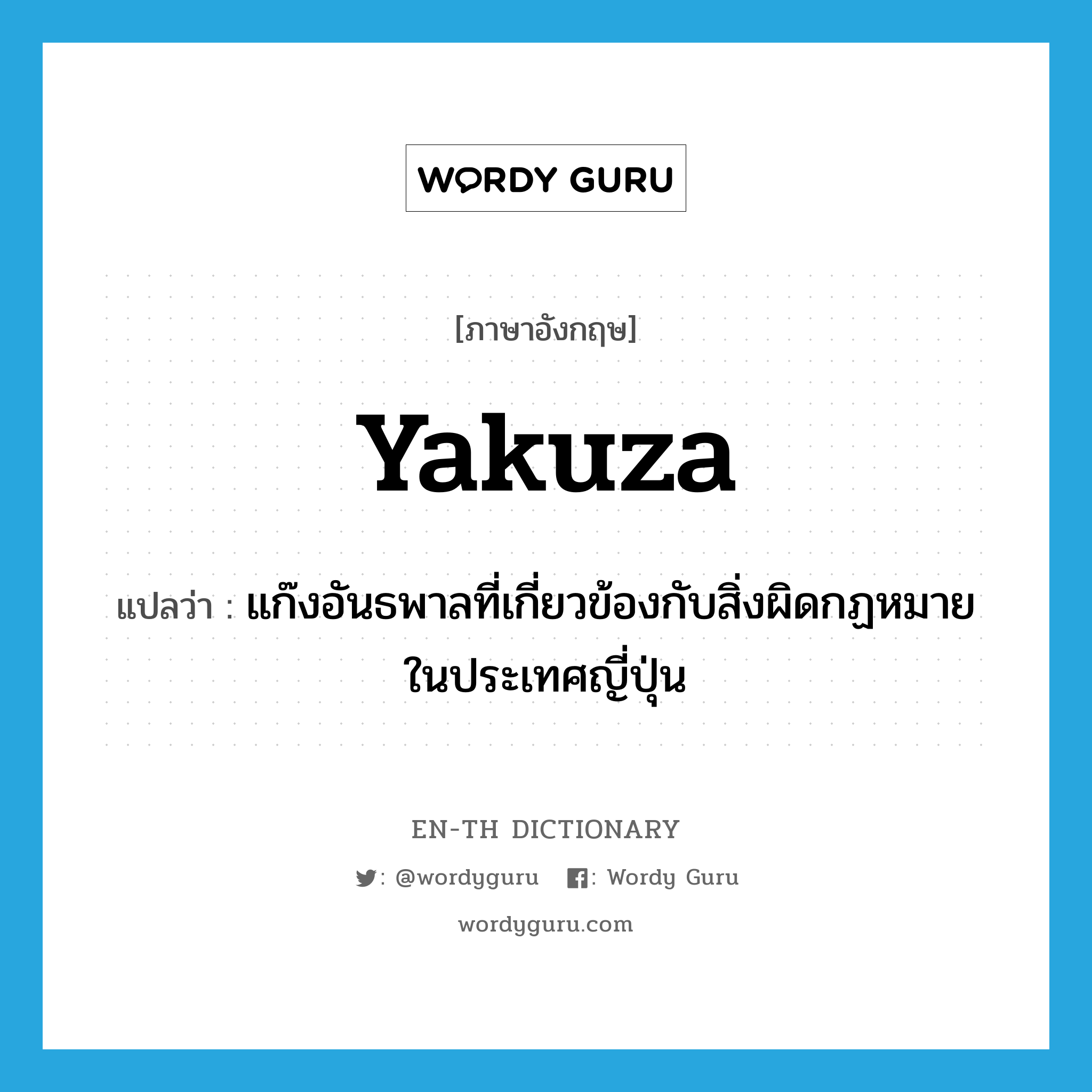 yakuza แปลว่า?, คำศัพท์ภาษาอังกฤษ yakuza แปลว่า แก๊งอันธพาลที่เกี่ยวข้องกับสิ่งผิดกฏหมายในประเทศญี่ปุ่น ประเภท N หมวด N