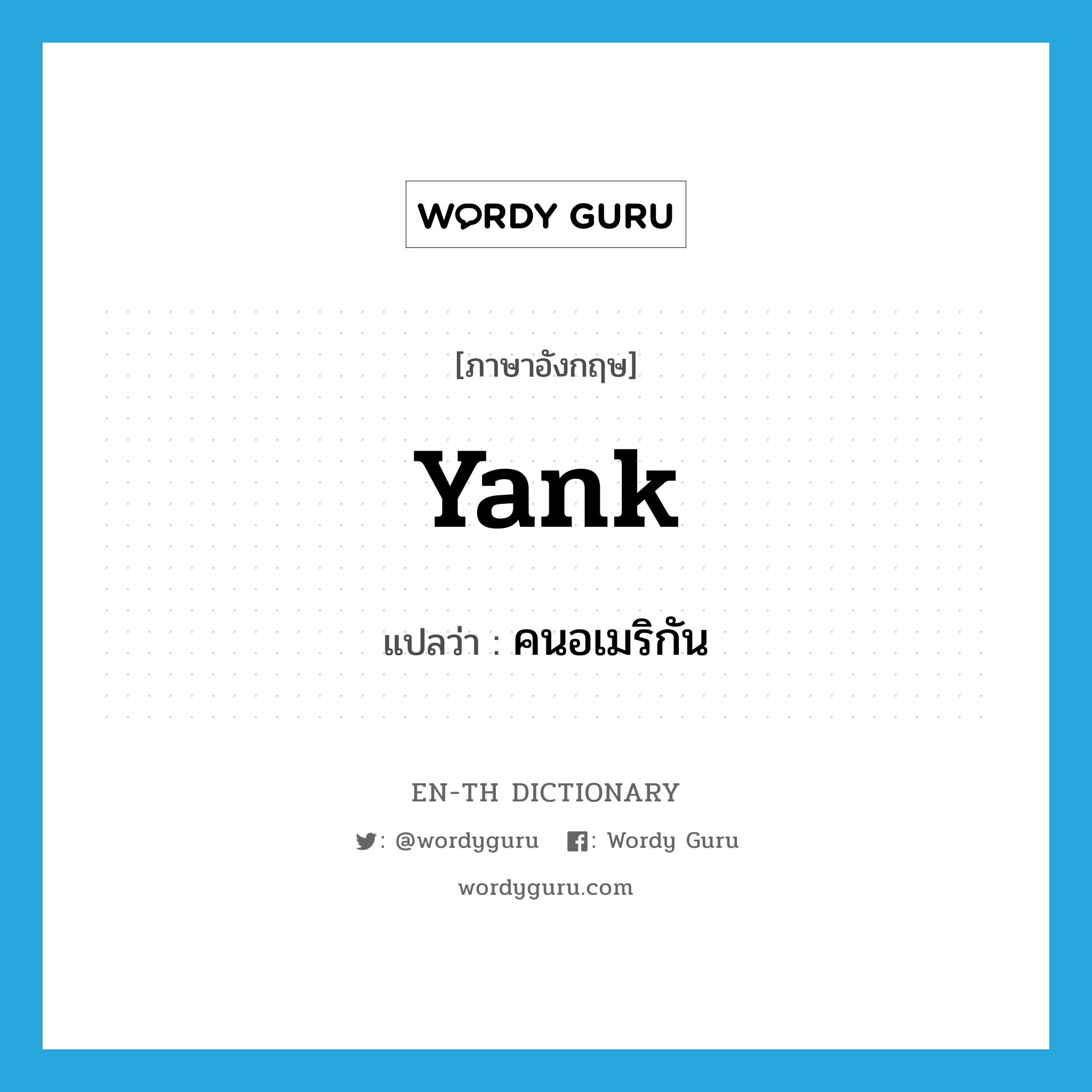 Yank แปลว่า?, คำศัพท์ภาษาอังกฤษ Yank แปลว่า คนอเมริกัน ประเภท N หมวด N