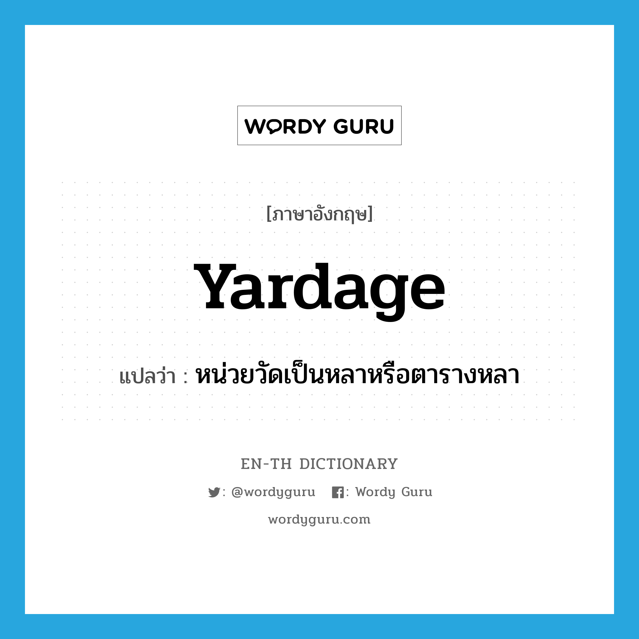 yardage แปลว่า?, คำศัพท์ภาษาอังกฤษ yardage แปลว่า หน่วยวัดเป็นหลาหรือตารางหลา ประเภท N หมวด N