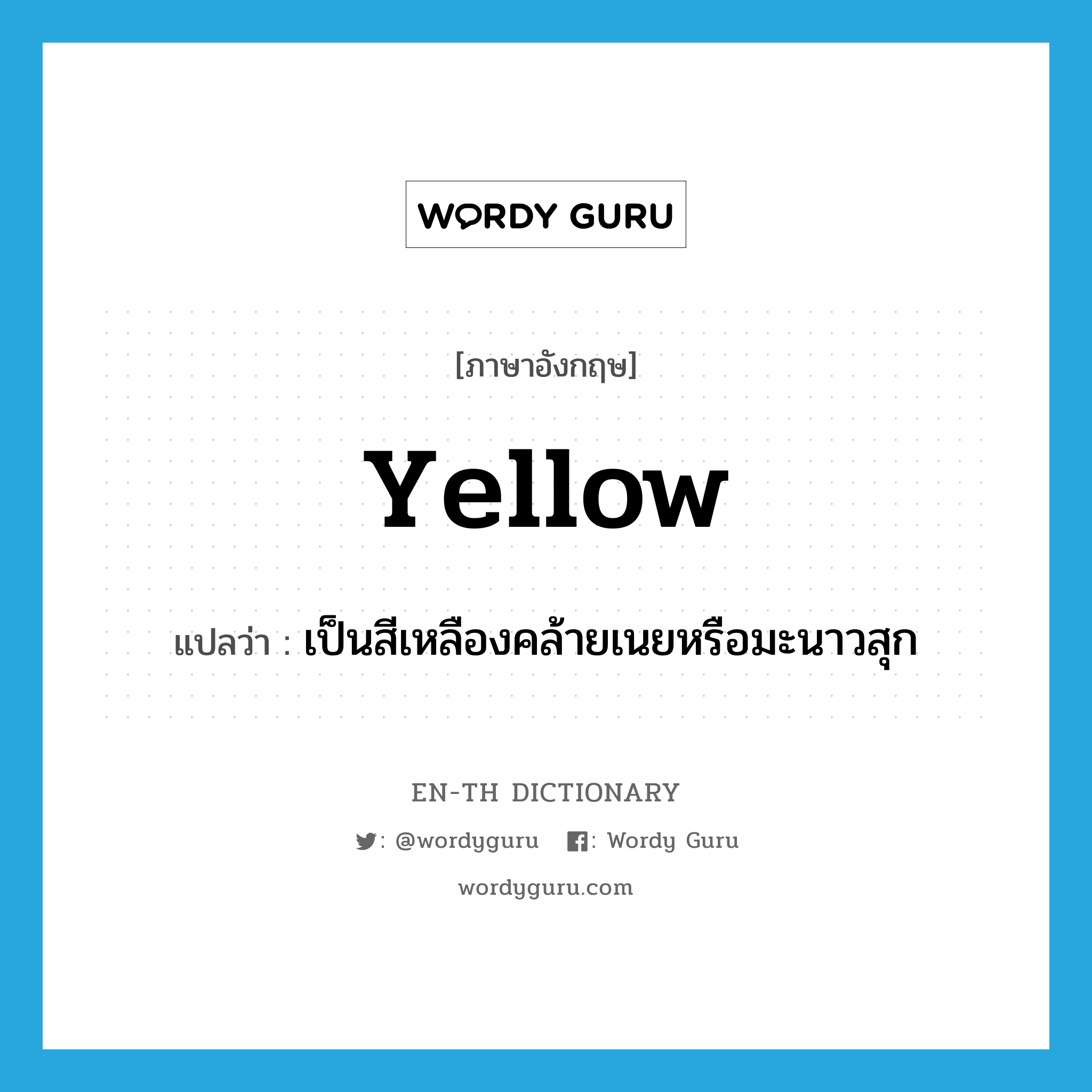 yellow แปลว่า?, คำศัพท์ภาษาอังกฤษ yellow แปลว่า เป็นสีเหลืองคล้ายเนยหรือมะนาวสุก ประเภท ADJ หมวด ADJ