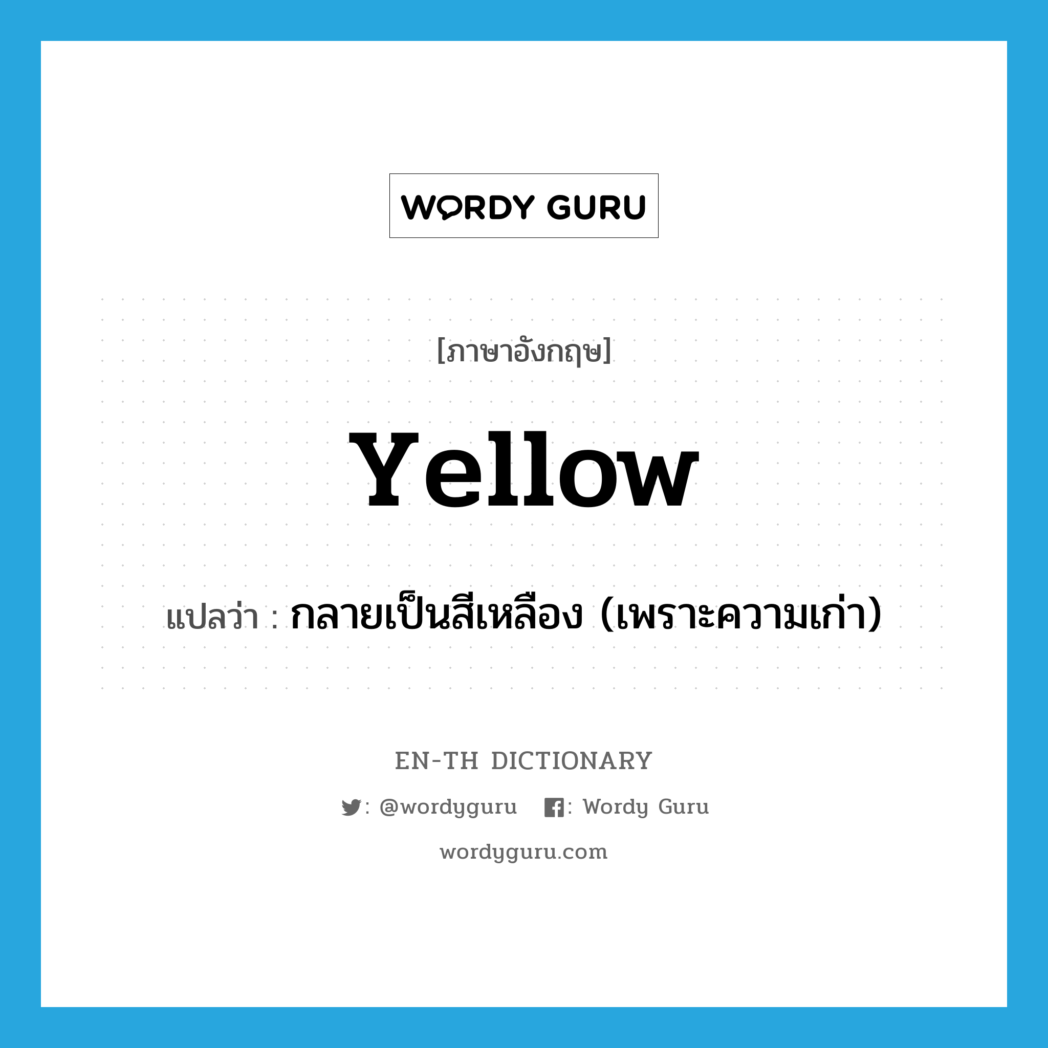 yellow แปลว่า?, คำศัพท์ภาษาอังกฤษ yellow แปลว่า กลายเป็นสีเหลือง (เพราะความเก่า) ประเภท VT หมวด VT