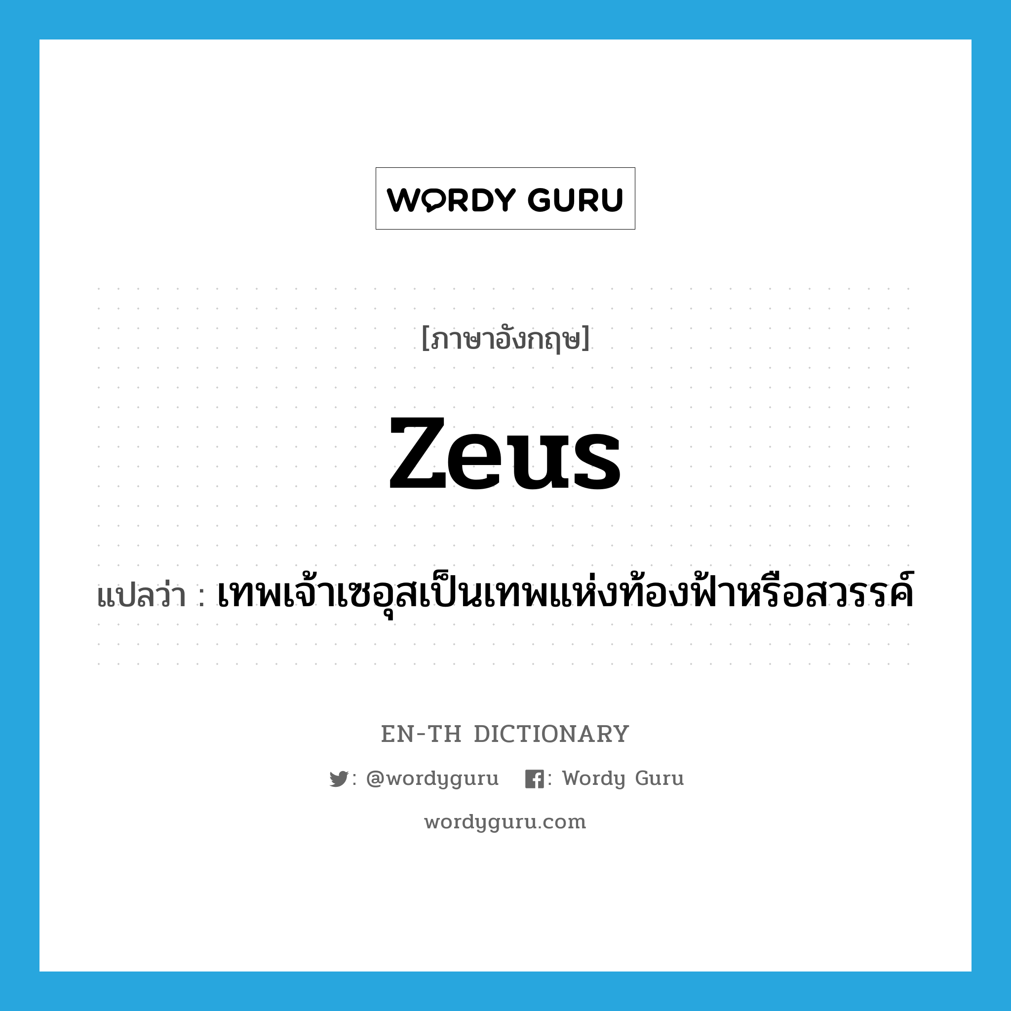Zeus แปลว่า?, คำศัพท์ภาษาอังกฤษ Zeus แปลว่า เทพเจ้าเซอุสเป็นเทพแห่งท้องฟ้าหรือสวรรค์ ประเภท N หมวด N