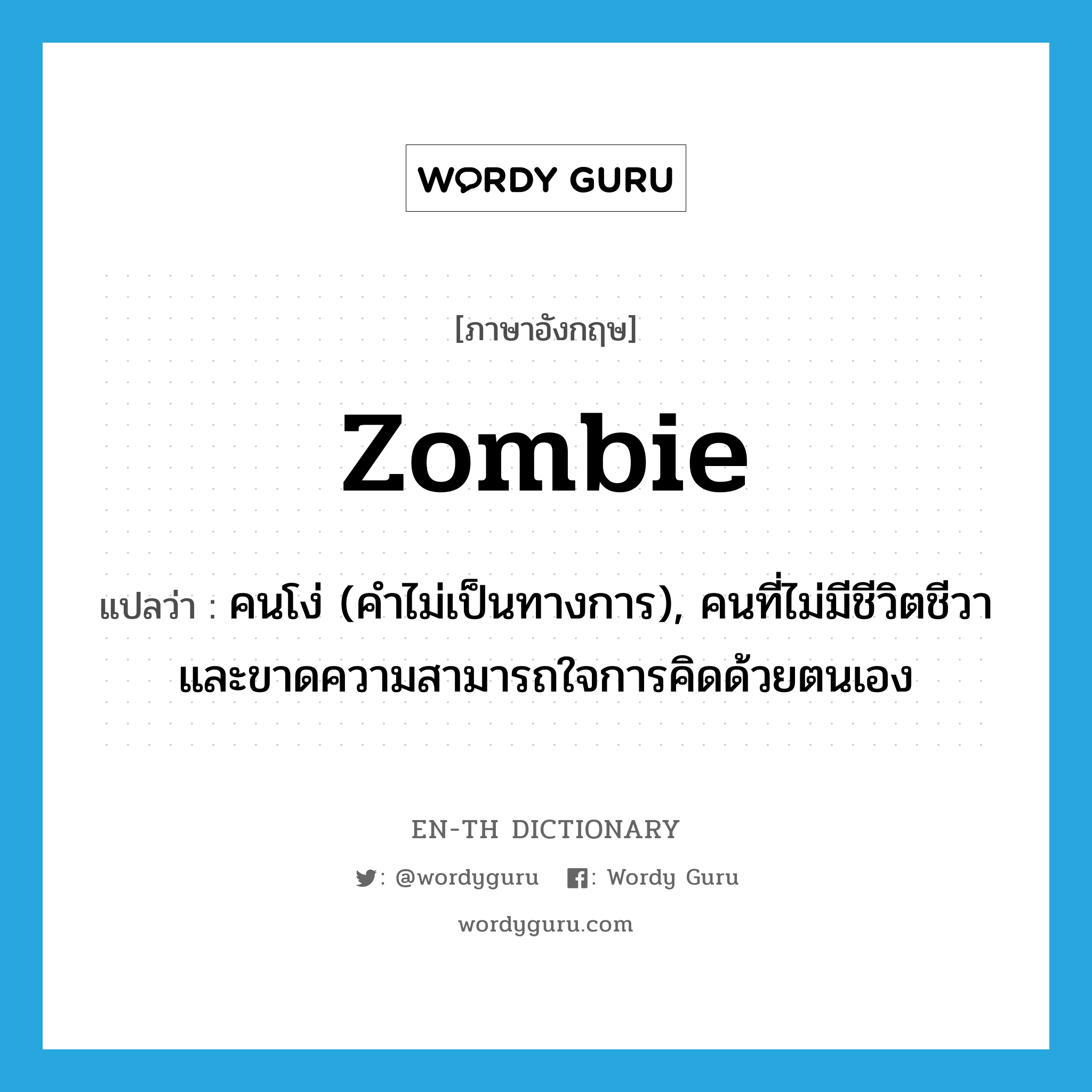zombie แปลว่า?, คำศัพท์ภาษาอังกฤษ zombie แปลว่า คนโง่ (คำไม่เป็นทางการ), คนที่ไม่มีชีวิตชีวาและขาดความสามารถใจการคิดด้วยตนเอง ประเภท N หมวด N
