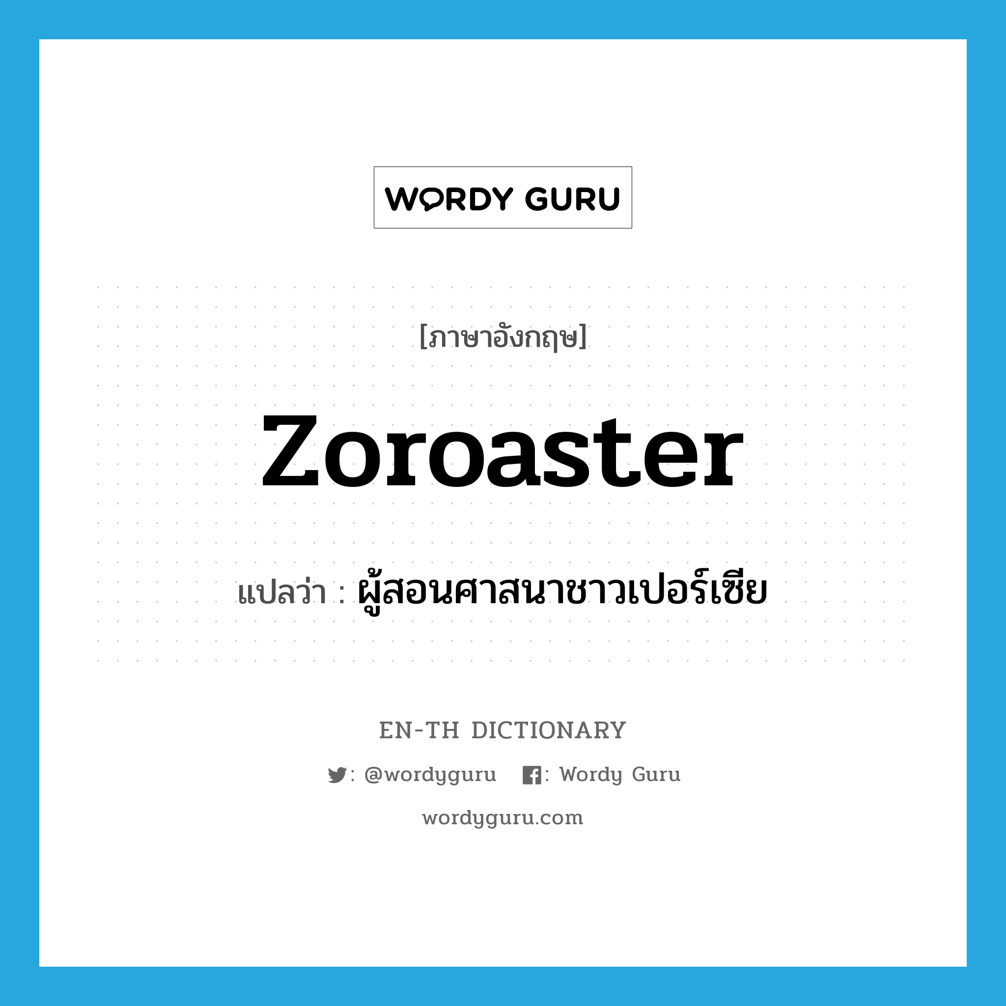 Zoroaster แปลว่า?, คำศัพท์ภาษาอังกฤษ Zoroaster แปลว่า ผู้สอนศาสนาชาวเปอร์เซีย ประเภท N หมวด N
