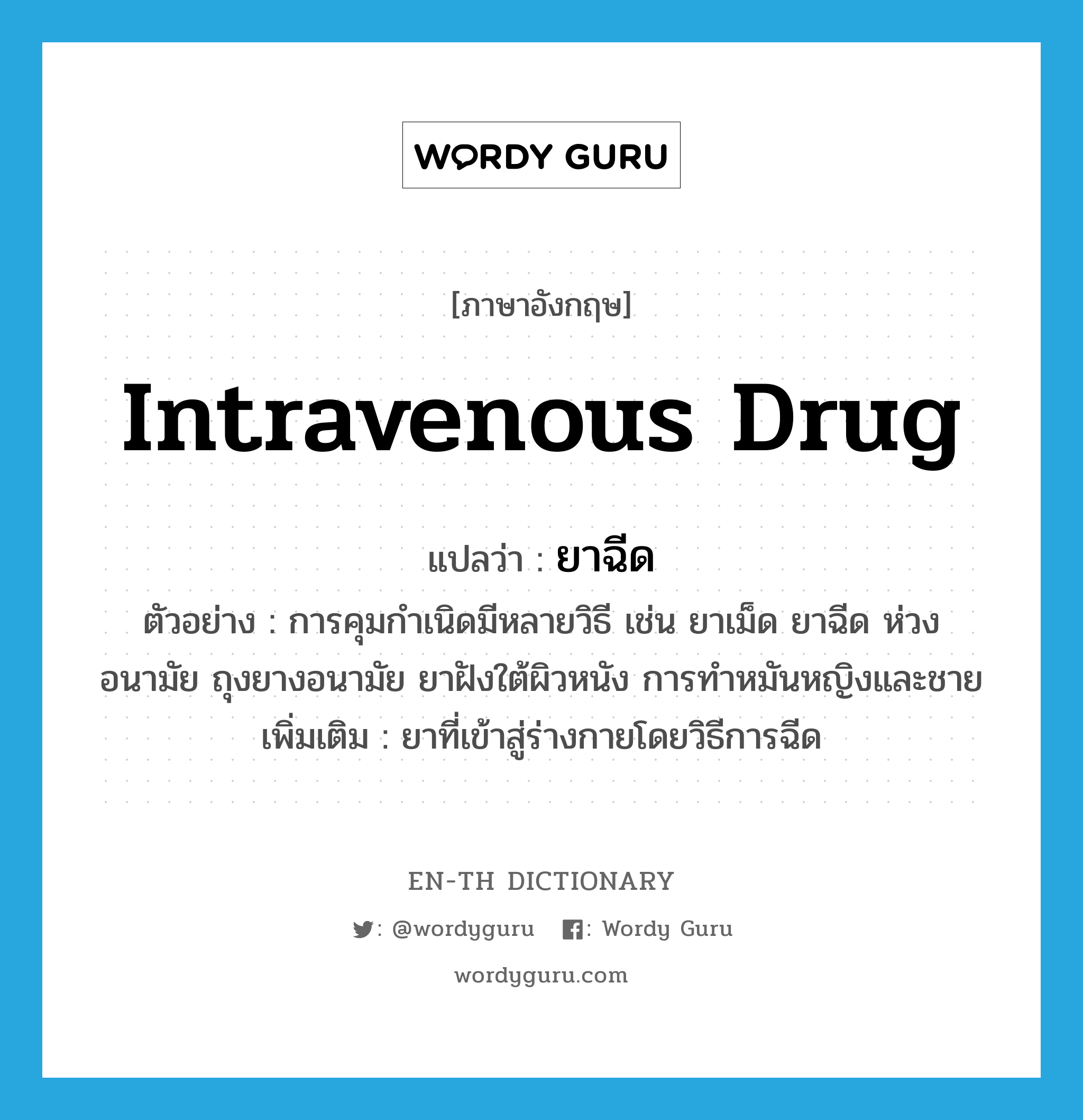 intravenous drug แปลว่า?, คำศัพท์ภาษาอังกฤษ intravenous drug แปลว่า ยาฉีด ประเภท N ตัวอย่าง การคุมกำเนิดมีหลายวิธี เช่น ยาเม็ด ยาฉีด ห่วงอนามัย ถุงยางอนามัย ยาฝังใต้ผิวหนัง การทำหมันหญิงและชาย เพิ่มเติม ยาที่เข้าสู่ร่างกายโดยวิธีการฉีด หมวด N