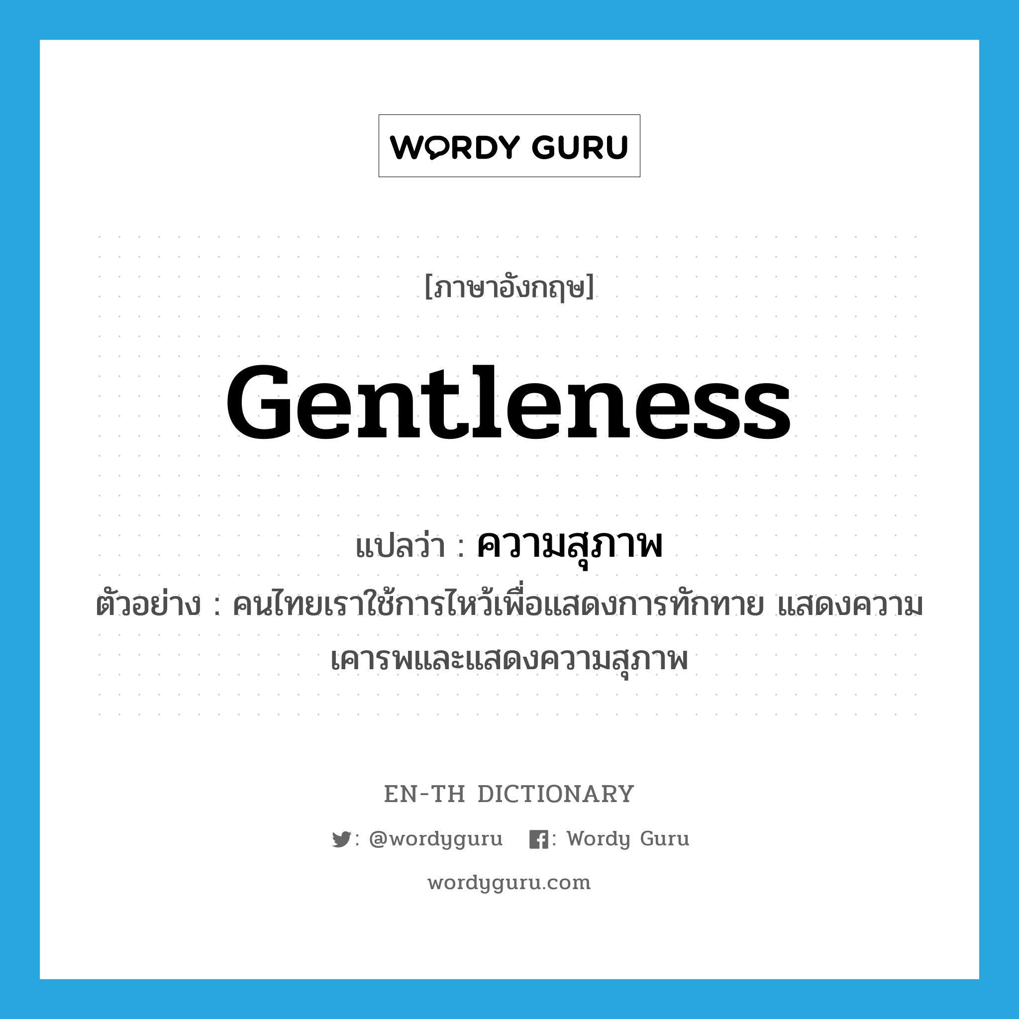 gentleness แปลว่า?, คำศัพท์ภาษาอังกฤษ gentleness แปลว่า ความสุภาพ ประเภท N ตัวอย่าง คนไทยเราใช้การไหว้เพื่อแสดงการทักทาย แสดงความเคารพและแสดงความสุภาพ หมวด N