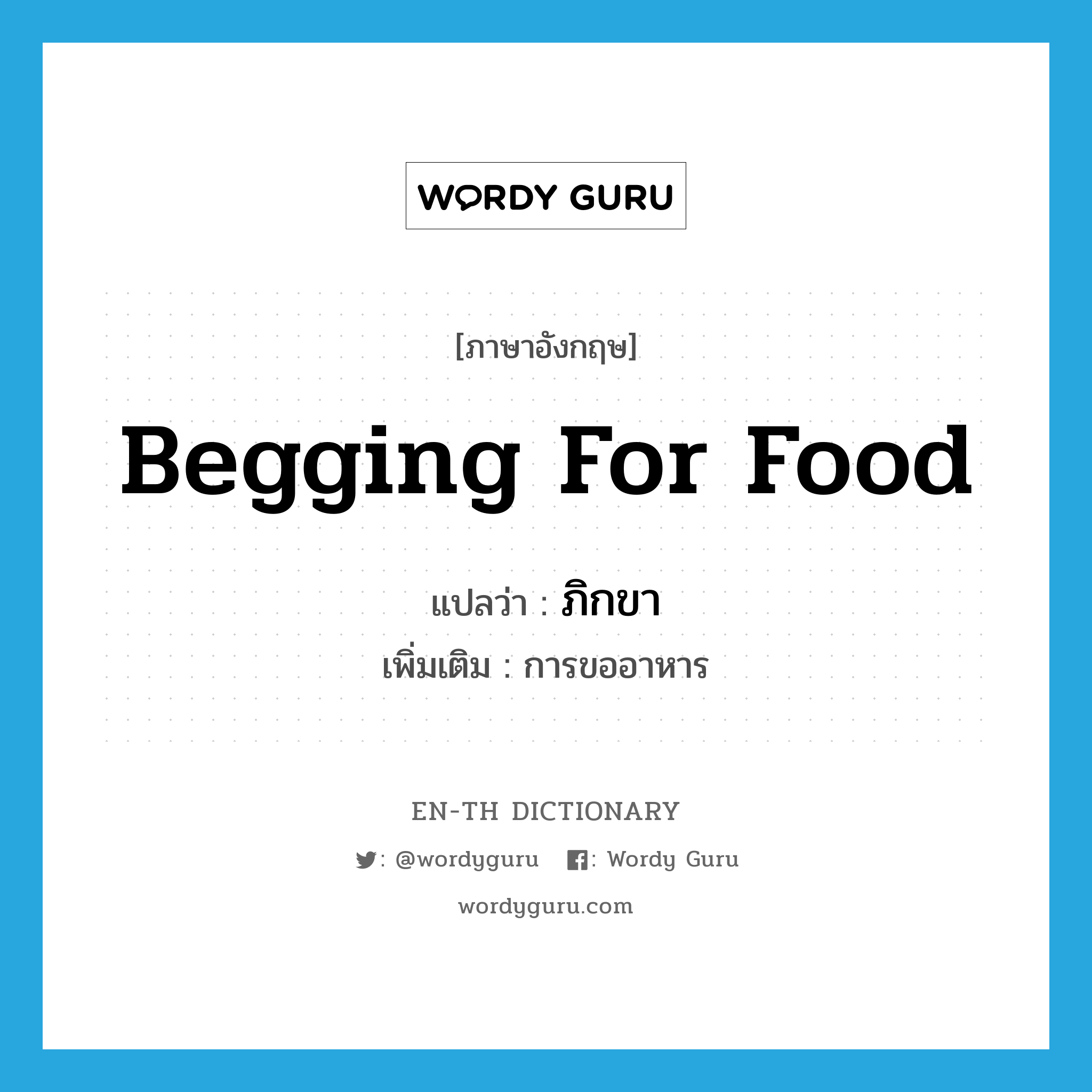 begging for food แปลว่า?, คำศัพท์ภาษาอังกฤษ begging for food แปลว่า ภิกขา ประเภท N เพิ่มเติม การขออาหาร หมวด N
