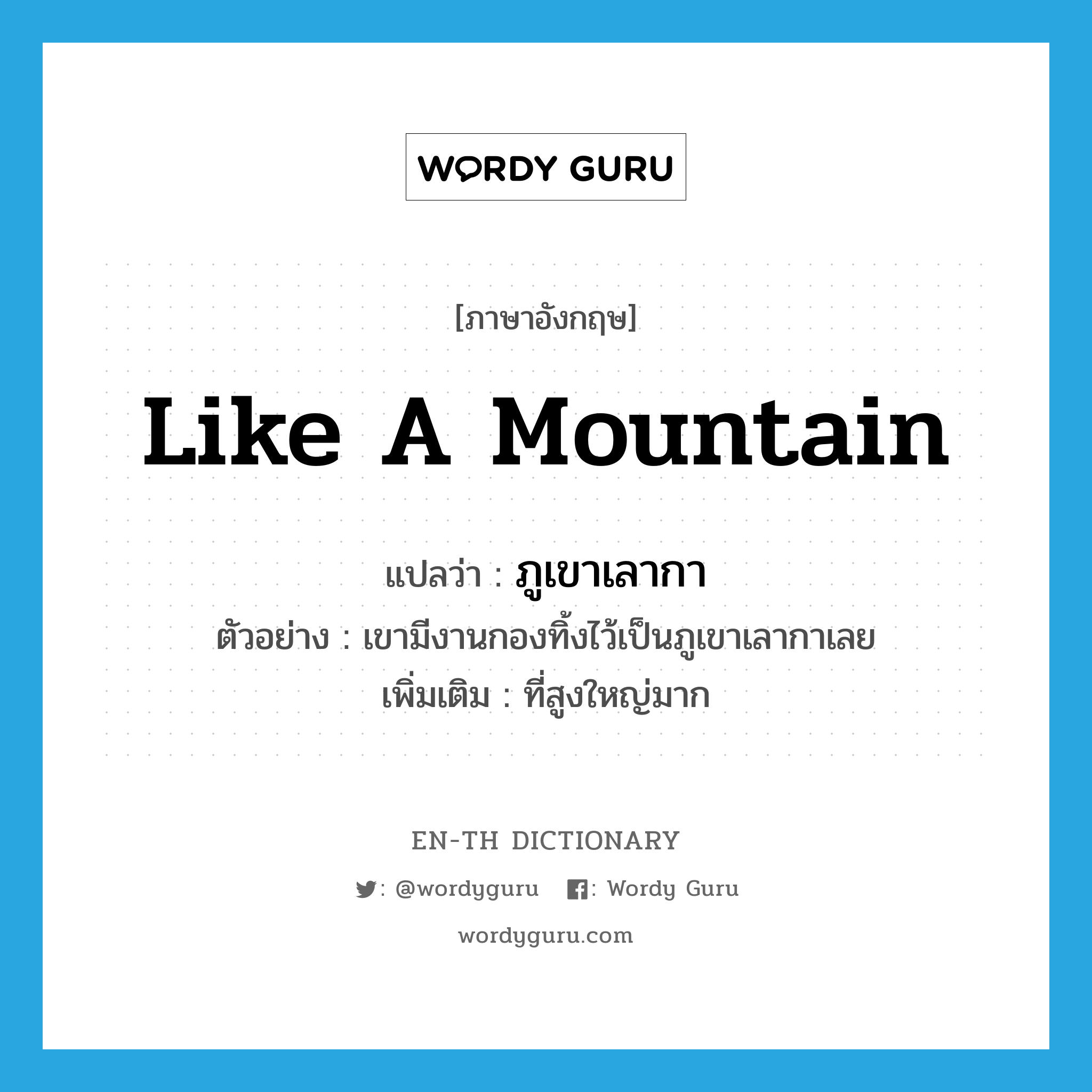 like a mountain แปลว่า?, คำศัพท์ภาษาอังกฤษ like a mountain แปลว่า ภูเขาเลากา ประเภท ADV ตัวอย่าง เขามีงานกองทิ้งไว้เป็นภูเขาเลากาเลย เพิ่มเติม ที่สูงใหญ่มาก หมวด ADV