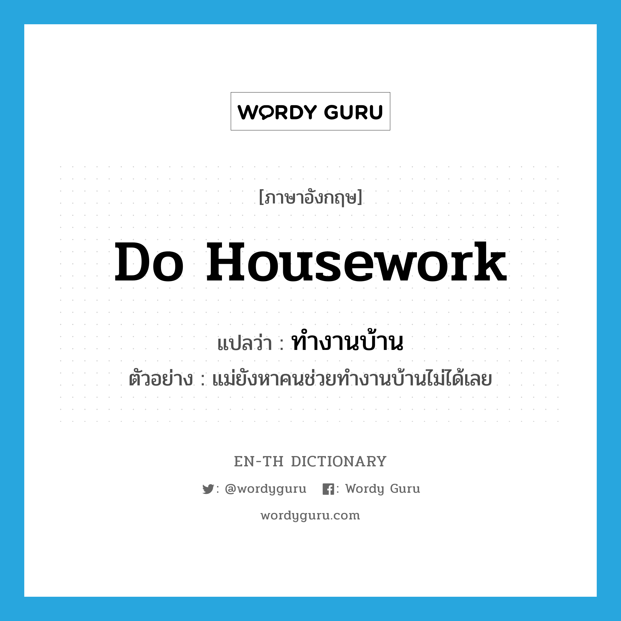 do housework แปลว่า?, คำศัพท์ภาษาอังกฤษ do housework แปลว่า ทำงานบ้าน ประเภท V ตัวอย่าง แม่ยังหาคนช่วยทำงานบ้านไม่ได้เลย หมวด V