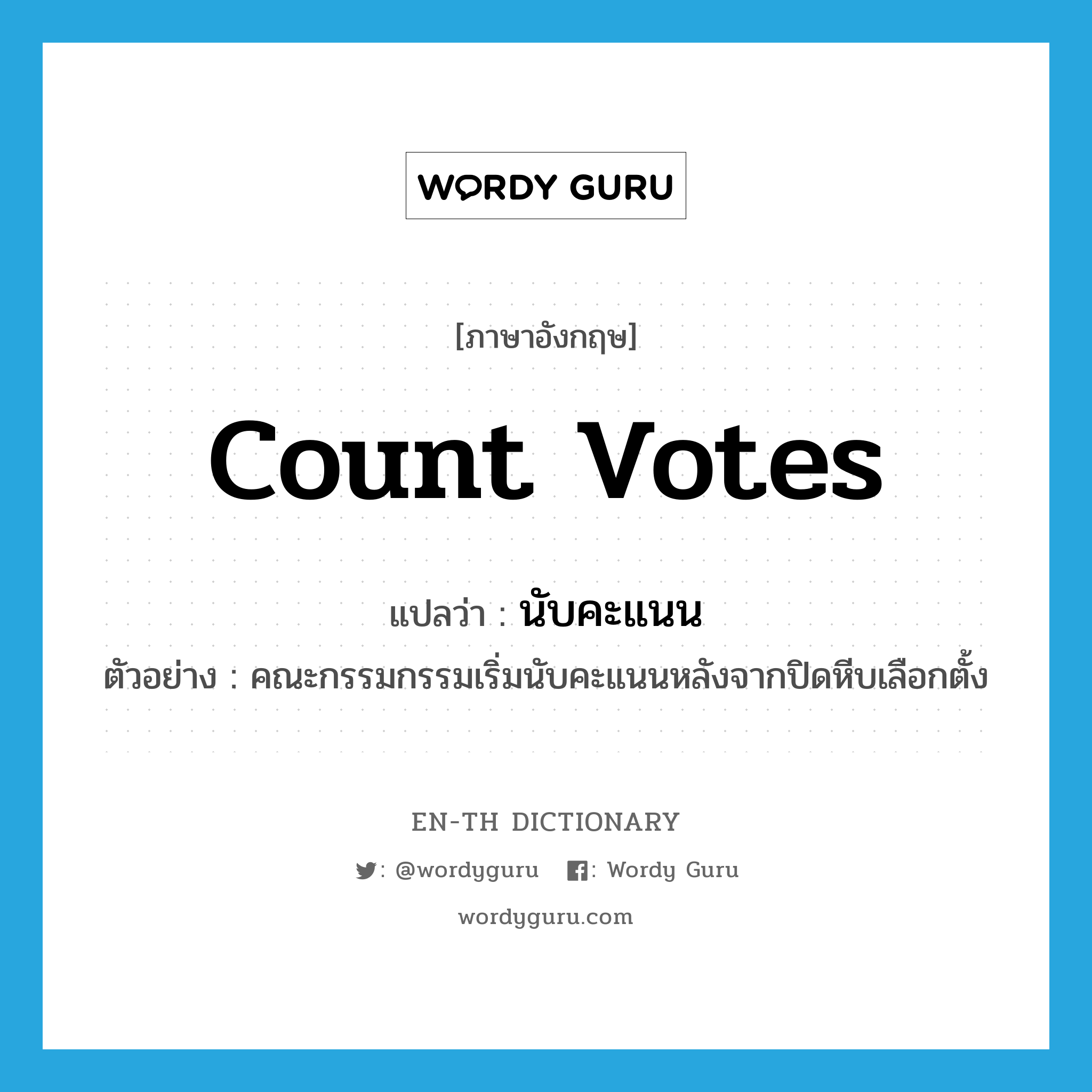 count votes แปลว่า?, คำศัพท์ภาษาอังกฤษ count votes แปลว่า นับคะแนน ประเภท V ตัวอย่าง คณะกรรมกรรมเริ่มนับคะแนนหลังจากปิดหีบเลือกตั้ง หมวด V
