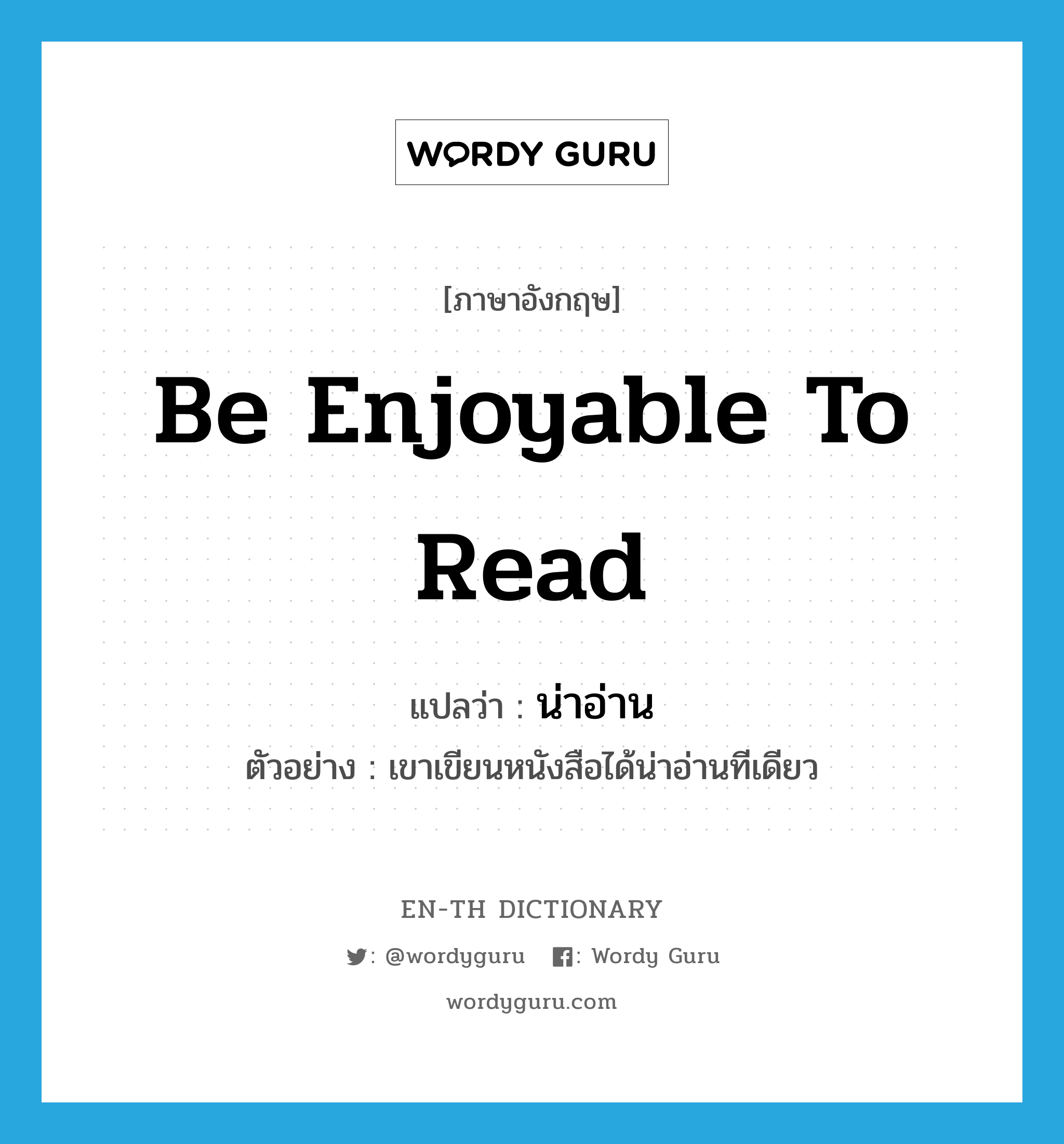be enjoyable to read แปลว่า?, คำศัพท์ภาษาอังกฤษ be enjoyable to read แปลว่า น่าอ่าน ประเภท V ตัวอย่าง เขาเขียนหนังสือได้น่าอ่านทีเดียว หมวด V