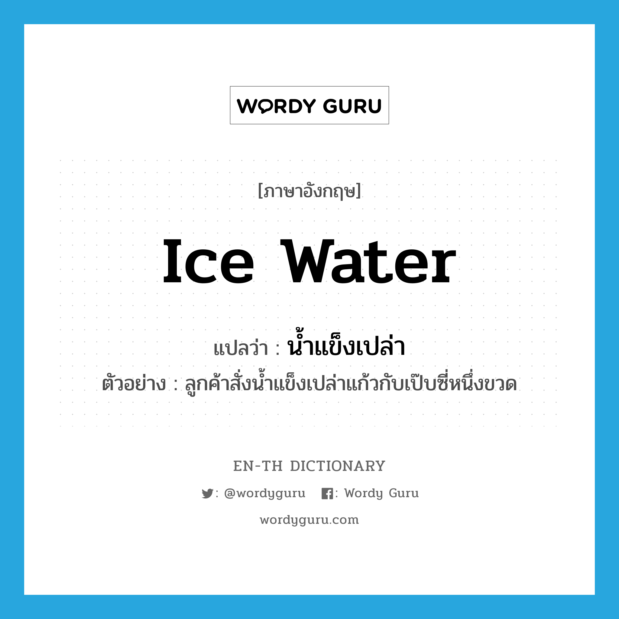 ice water แปลว่า?, คำศัพท์ภาษาอังกฤษ ice water แปลว่า น้ำแข็งเปล่า ประเภท N ตัวอย่าง ลูกค้าสั่งน้ำแข็งเปล่าแก้วกับเป๊บซี่หนึ่งขวด หมวด N