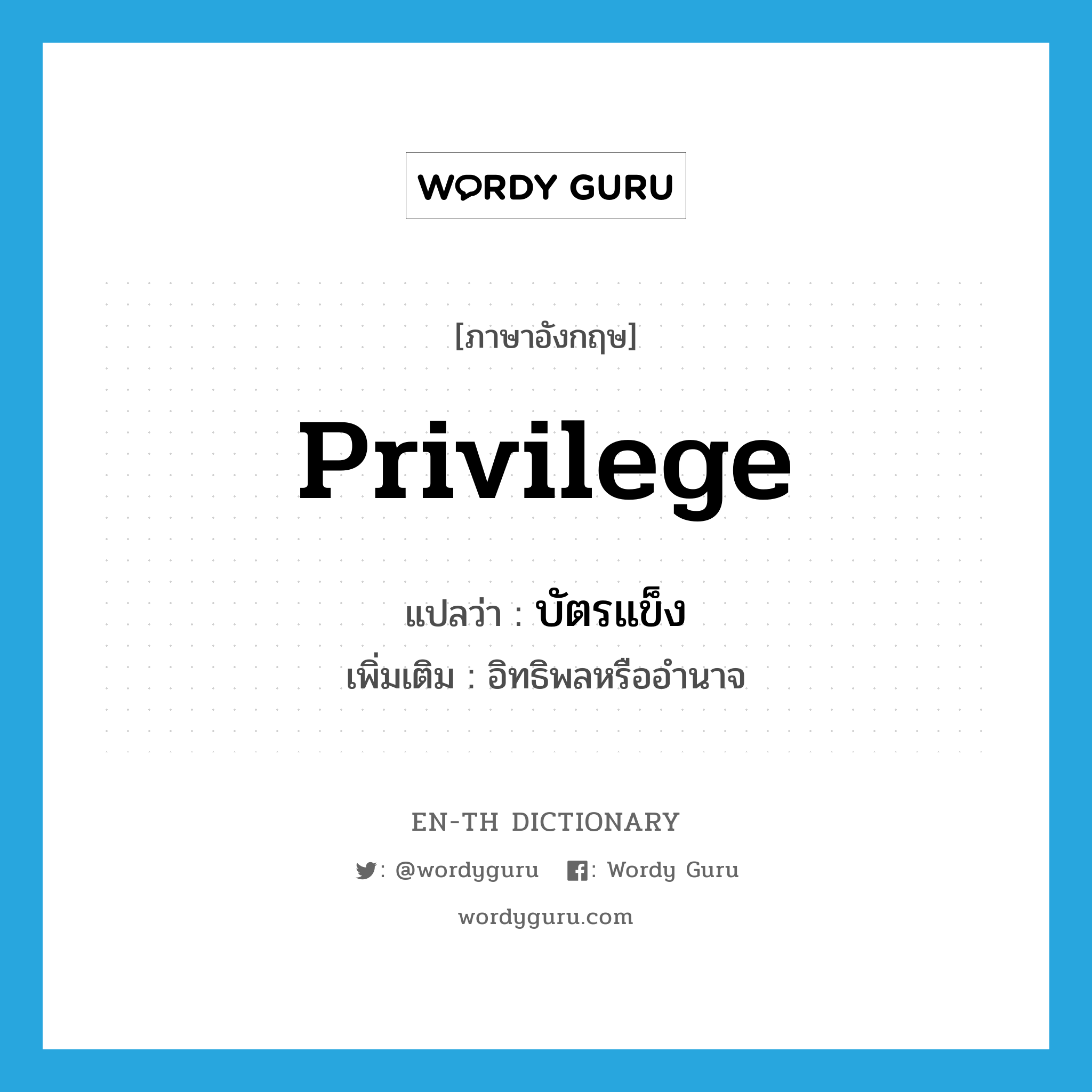 privilege แปลว่า?, คำศัพท์ภาษาอังกฤษ privilege แปลว่า บัตรแข็ง ประเภท N เพิ่มเติม อิทธิพลหรืออำนาจ หมวด N