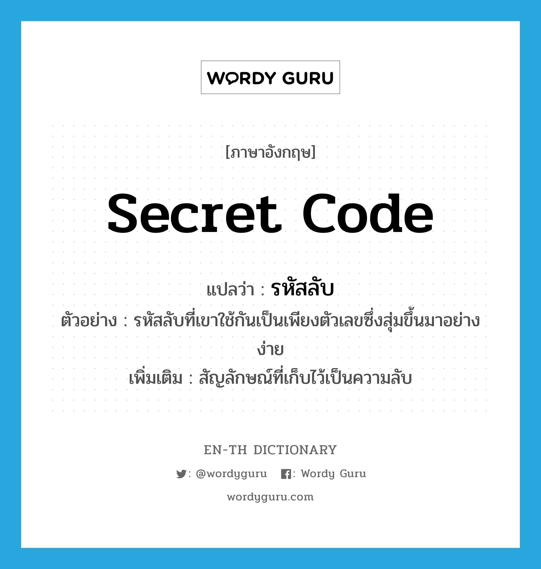 secret code แปลว่า?, คำศัพท์ภาษาอังกฤษ secret code แปลว่า รหัสลับ ประเภท N ตัวอย่าง รหัสลับที่เขาใช้กันเป็นเพียงตัวเลขซึ่งสุ่มขึ้นมาอย่างง่าย เพิ่มเติม สัญลักษณ์ที่เก็บไว้เป็นความลับ หมวด N