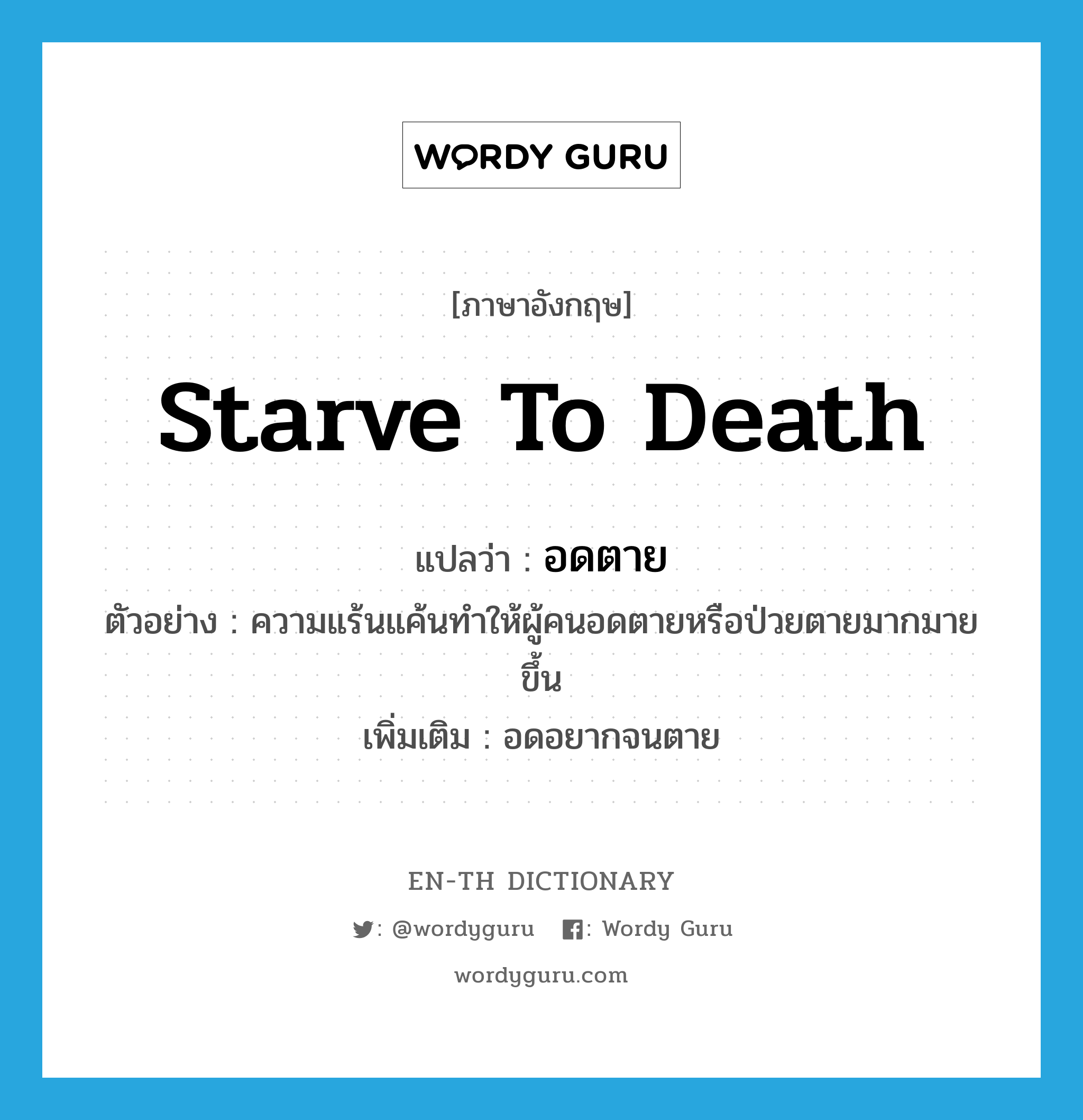 starve to death แปลว่า?, คำศัพท์ภาษาอังกฤษ starve to death แปลว่า อดตาย ประเภท V ตัวอย่าง ความแร้นแค้นทำให้ผู้คนอดตายหรือป่วยตายมากมายขึ้น เพิ่มเติม อดอยากจนตาย หมวด V