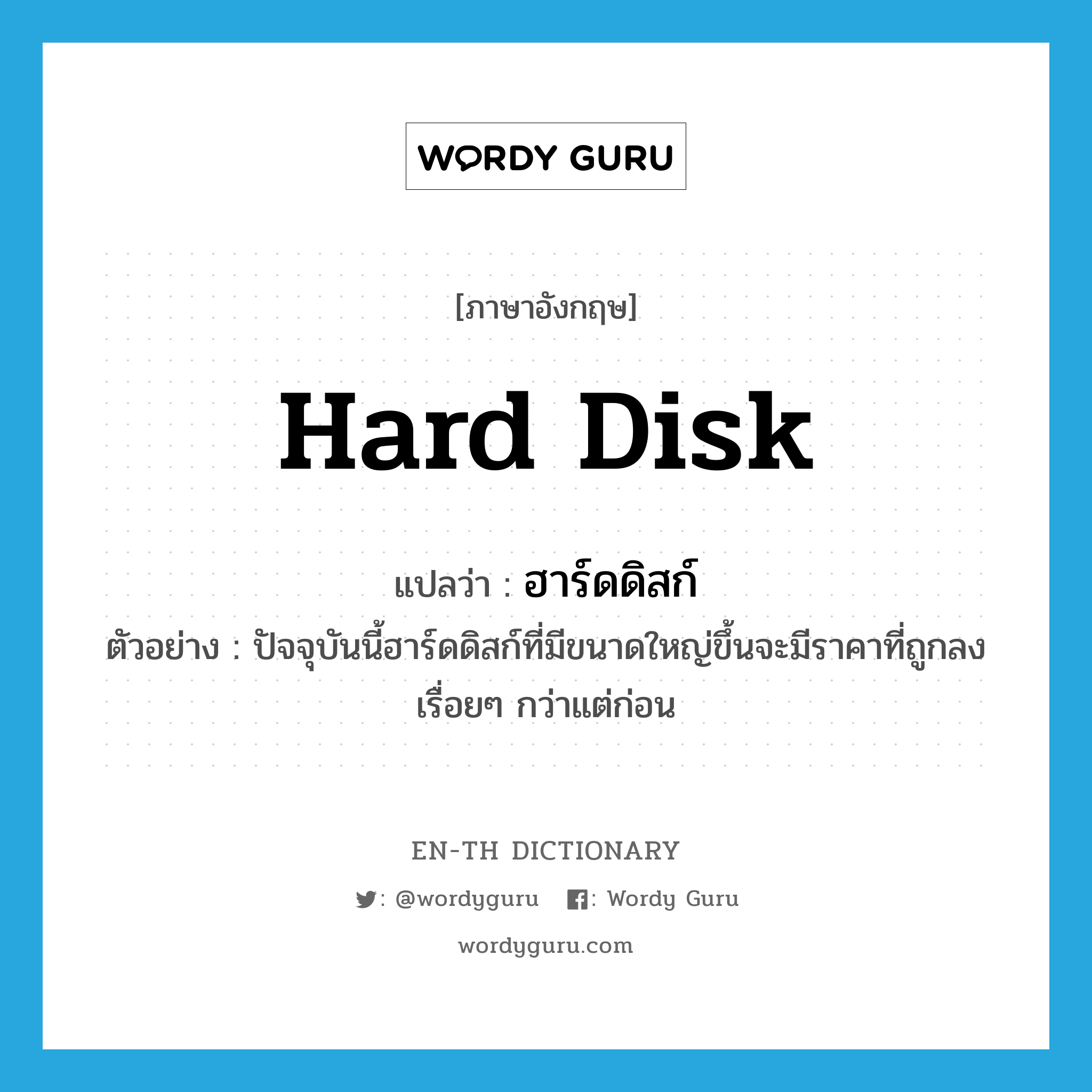 hard disk แปลว่า?, คำศัพท์ภาษาอังกฤษ hard disk แปลว่า ฮาร์ดดิสก์ ประเภท N ตัวอย่าง ปัจจุบันนี้ฮาร์ดดิสก์ที่มีขนาดใหญ่ขึ้นจะมีราคาที่ถูกลงเรื่อยๆ กว่าแต่ก่อน หมวด N