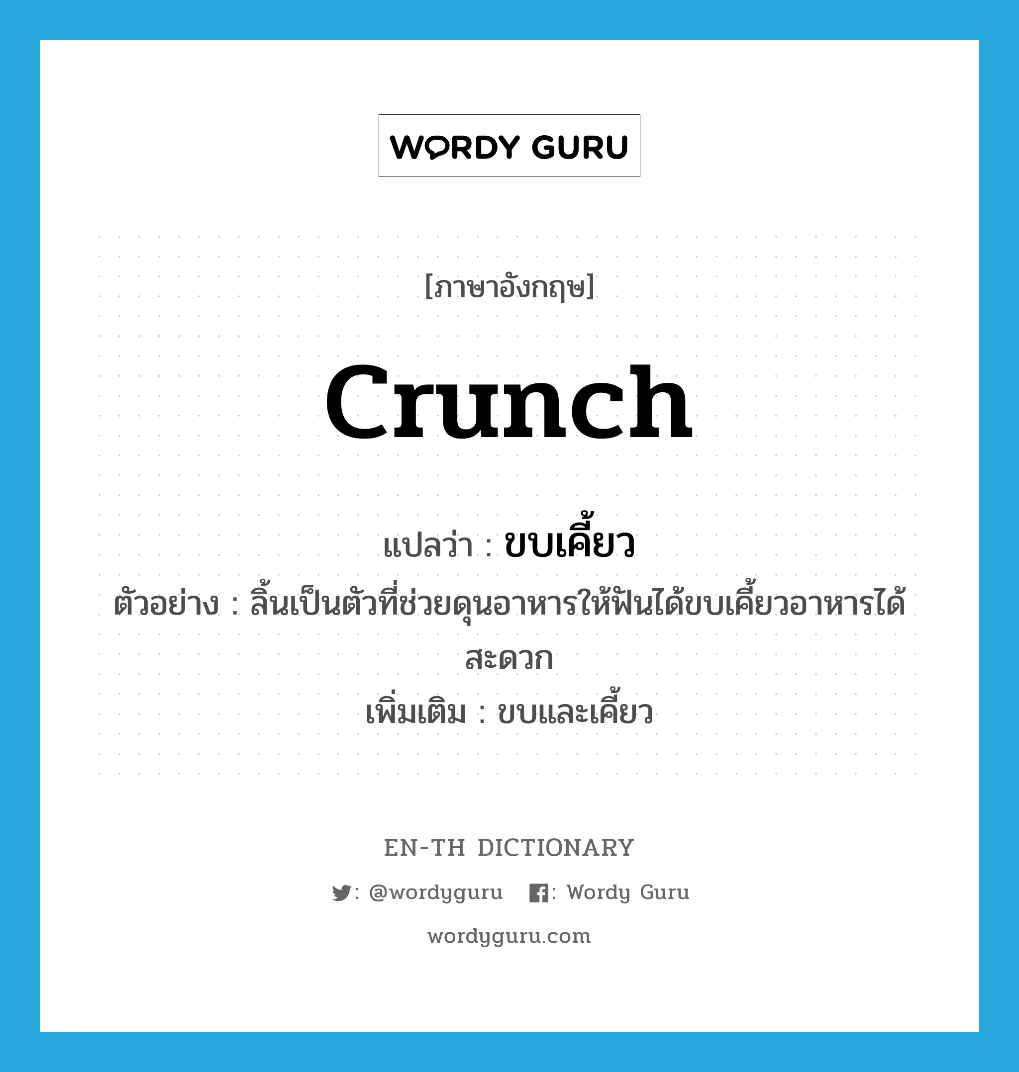 crunch แปลว่า?, คำศัพท์ภาษาอังกฤษ crunch แปลว่า ขบเคี้ยว ประเภท V ตัวอย่าง ลิ้นเป็นตัวที่ช่วยดุนอาหารให้ฟันได้ขบเคี้ยวอาหารได้สะดวก เพิ่มเติม ขบและเคี้ยว หมวด V