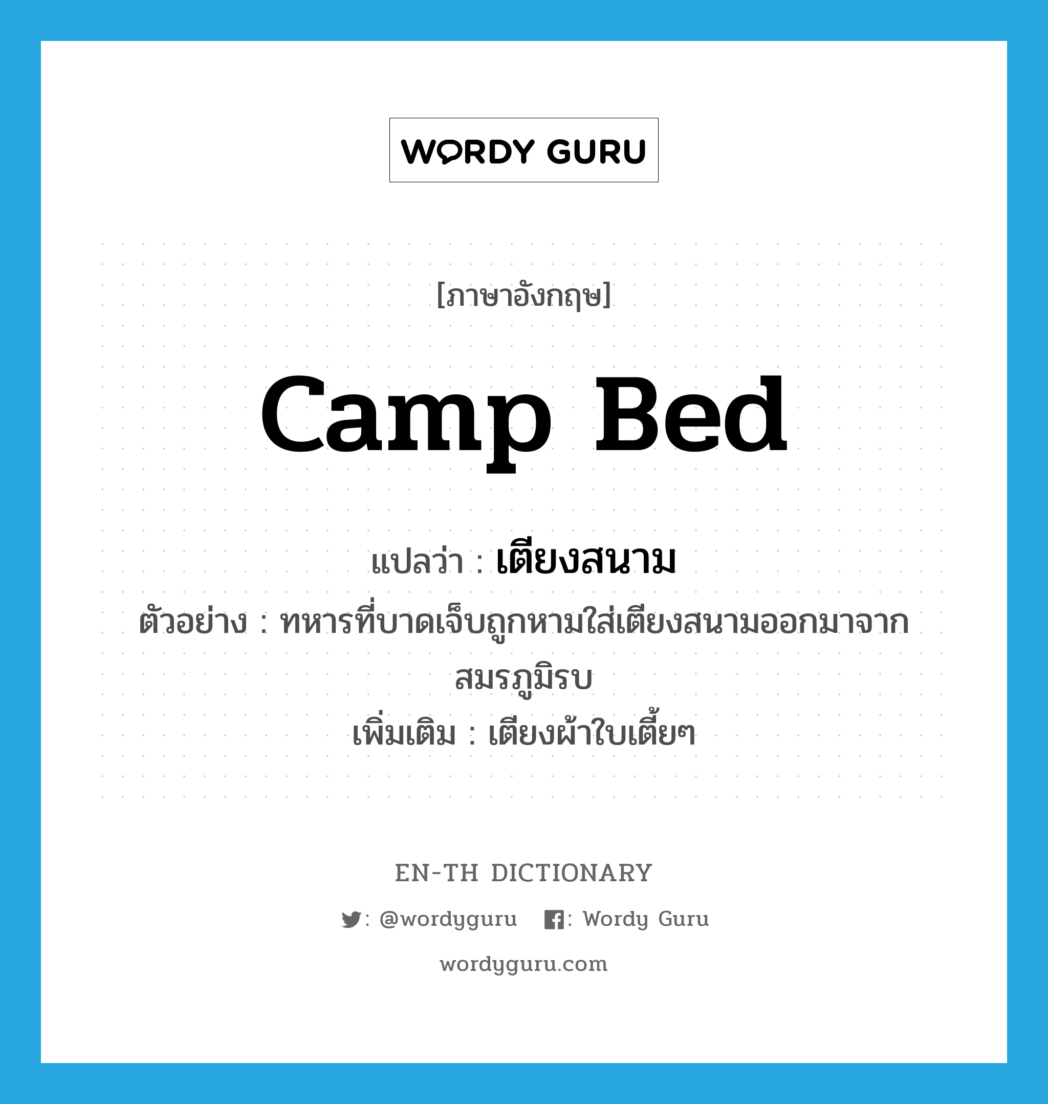 camp bed แปลว่า?, คำศัพท์ภาษาอังกฤษ camp bed แปลว่า เตียงสนาม ประเภท N ตัวอย่าง ทหารที่บาดเจ็บถูกหามใส่เตียงสนามออกมาจากสมรภูมิรบ เพิ่มเติม เตียงผ้าใบเตี้ยๆ หมวด N