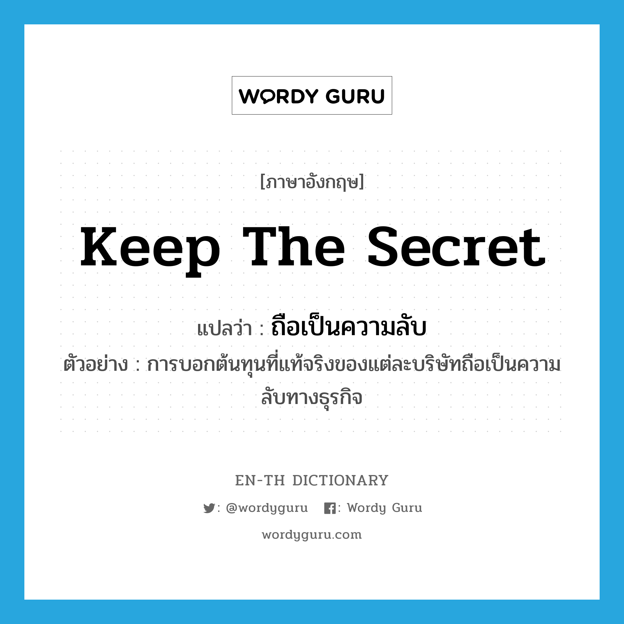 keep the secret แปลว่า?, คำศัพท์ภาษาอังกฤษ keep the secret แปลว่า ถือเป็นความลับ ประเภท V ตัวอย่าง การบอกต้นทุนที่แท้จริงของแต่ละบริษัทถือเป็นความลับทางธุรกิจ หมวด V