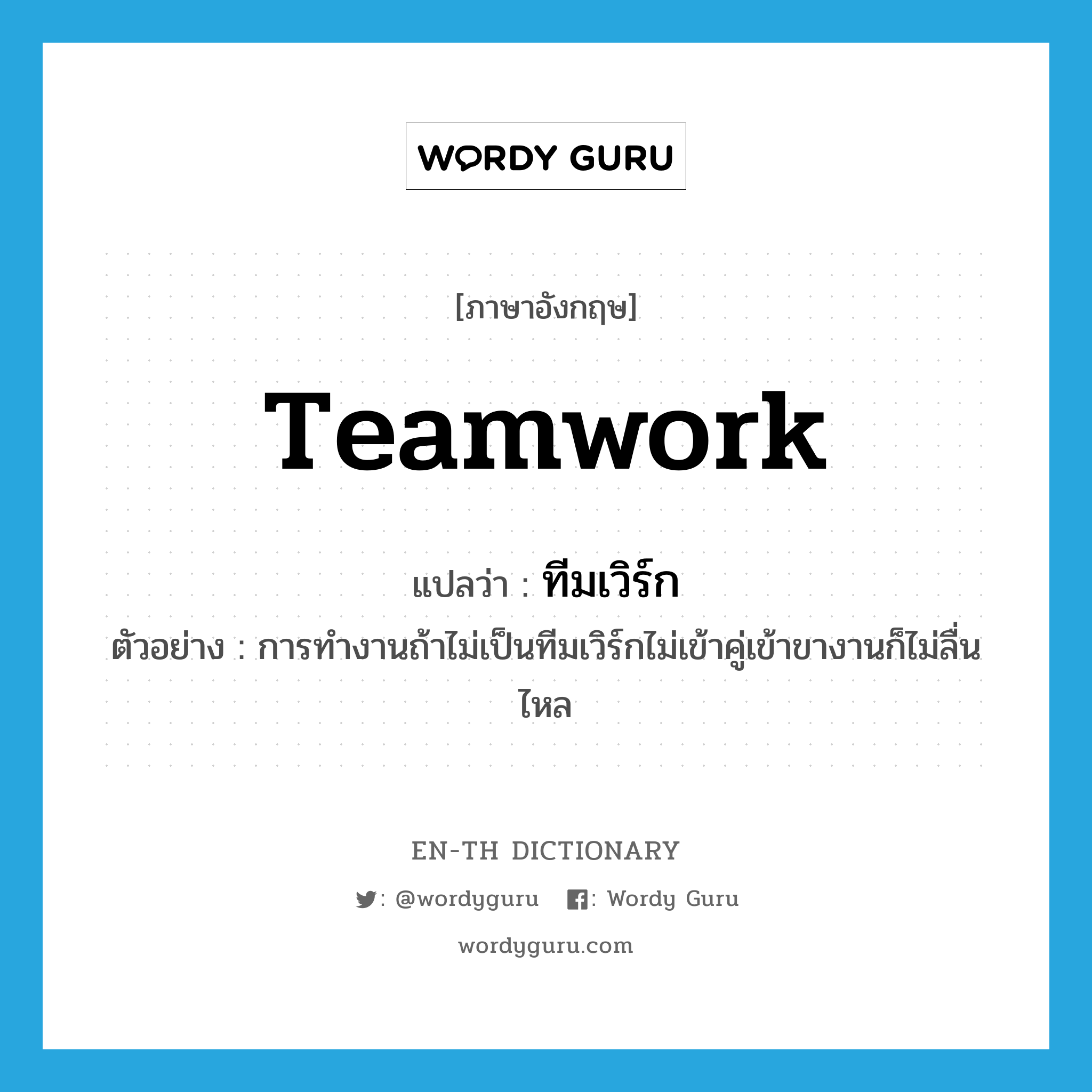 teamwork แปลว่า?, คำศัพท์ภาษาอังกฤษ teamwork แปลว่า ทีมเวิร์ก ประเภท N ตัวอย่าง การทำงานถ้าไม่เป็นทีมเวิร์กไม่เข้าคู่เข้าขางานก็ไม่ลื่นไหล หมวด N