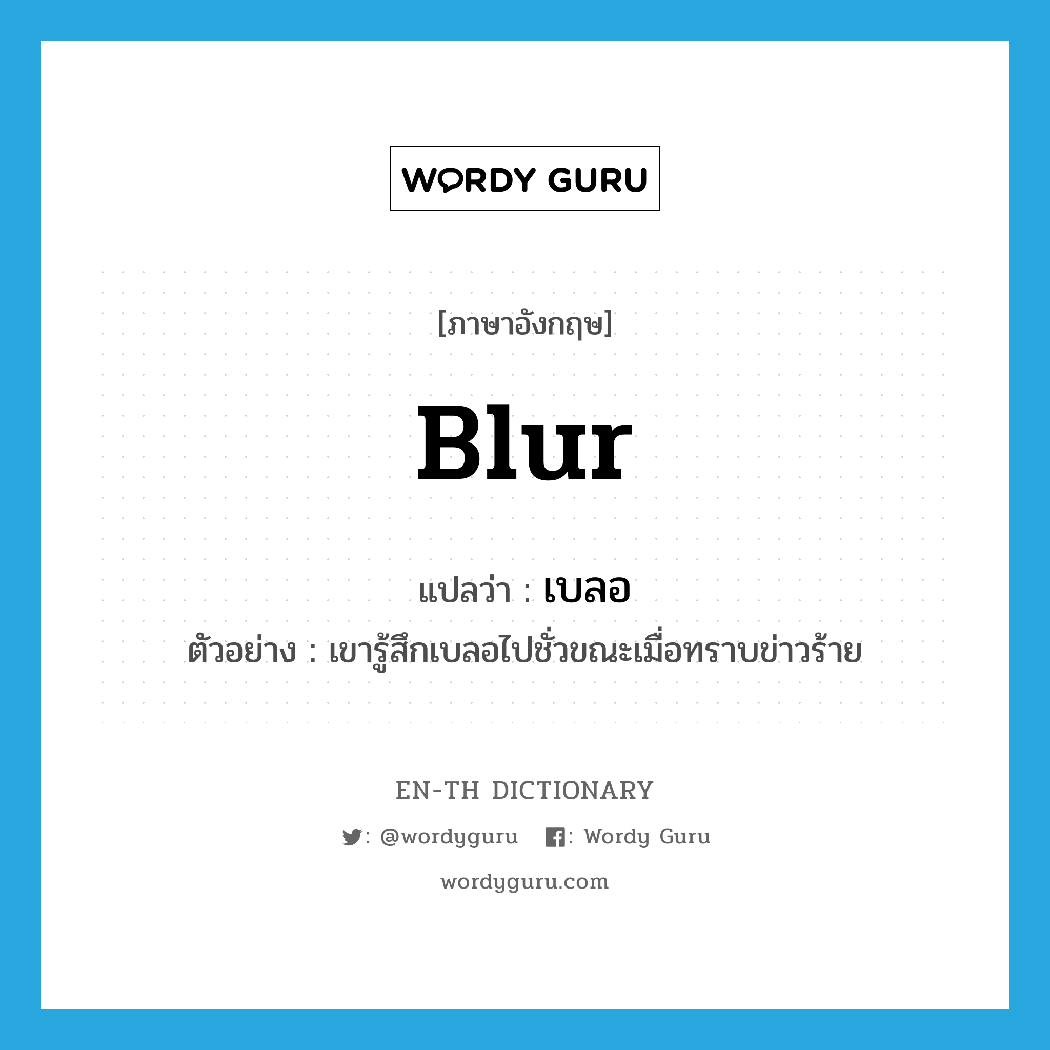 blur แปลว่า?, คำศัพท์ภาษาอังกฤษ blur แปลว่า เบลอ ประเภท V ตัวอย่าง เขารู้สึกเบลอไปชั่วขณะเมื่อทราบข่าวร้าย หมวด V