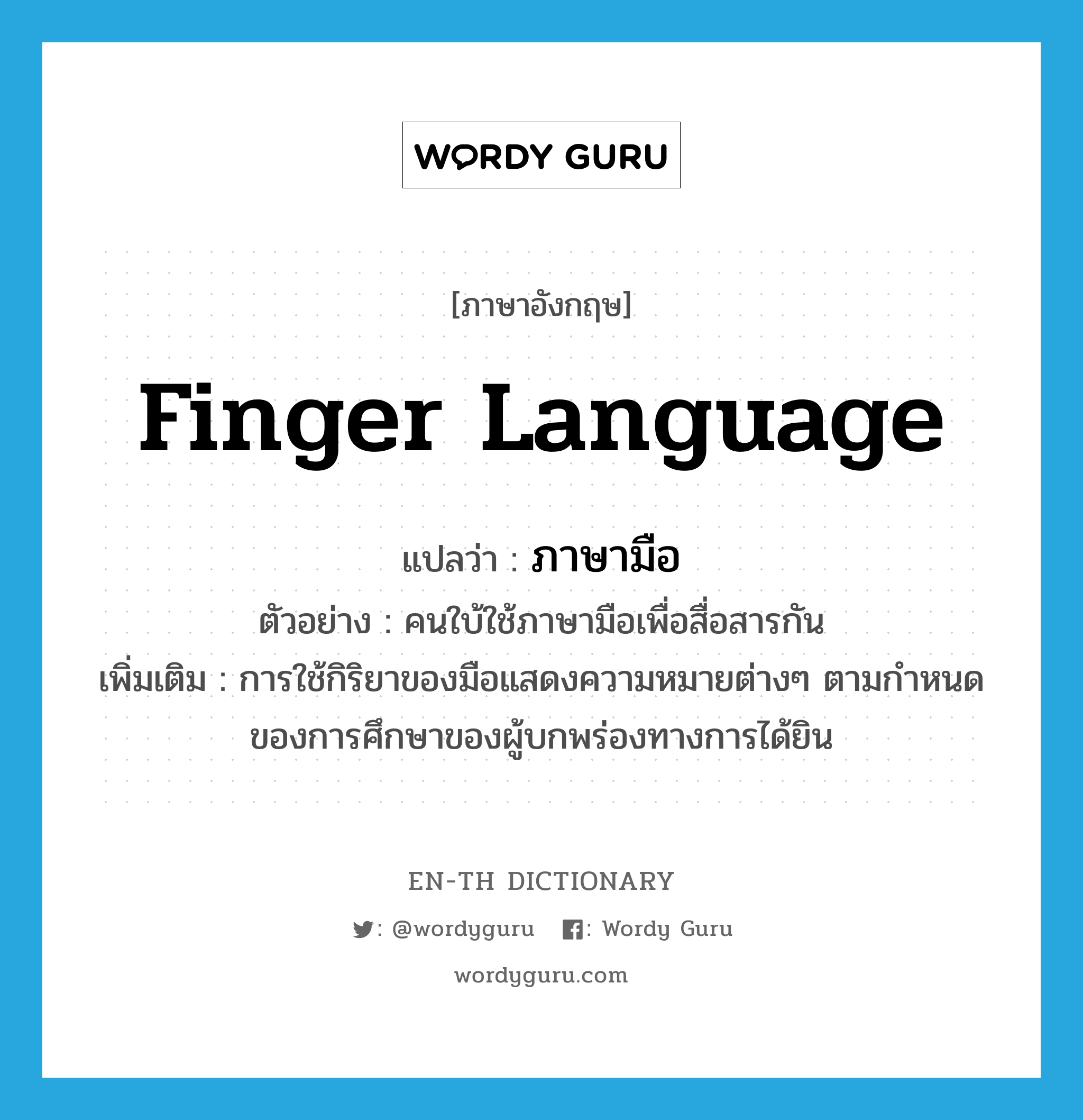 ภาษามือ ภาษาอังกฤษ?, คำศัพท์ภาษาอังกฤษ ภาษามือ แปลว่า finger language ประเภท N ตัวอย่าง คนใบ้ใช้ภาษามือเพื่อสื่อสารกัน เพิ่มเติม การใช้กิริยาของมือแสดงความหมายต่างๆ ตามกำหนดของการศึกษาของผู้บกพร่องทางการได้ยิน หมวด N
